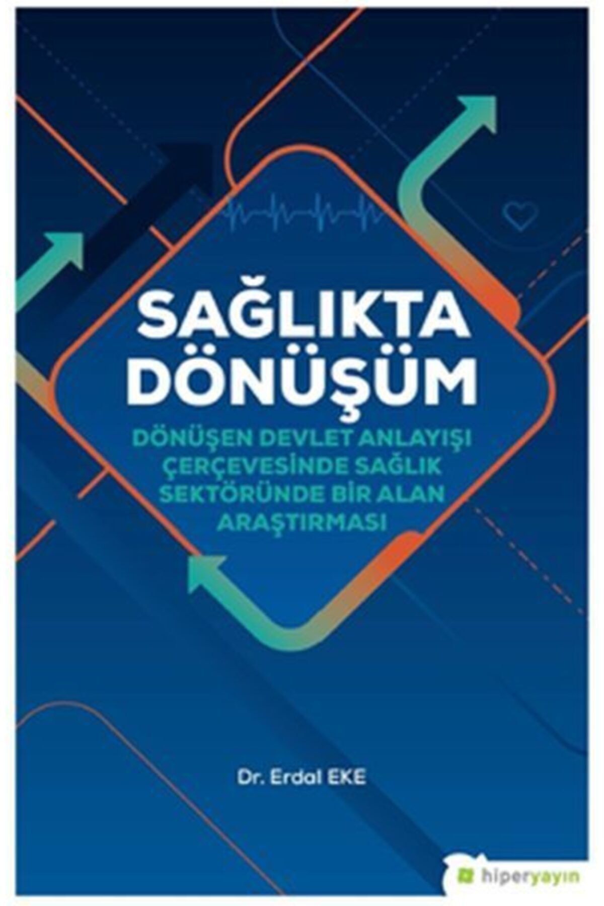 Hiperlink Yayınları Sağlıkta Dönüşüm - Dönüşen Devlet Anlayışı Çerçevesinde Sağlık Sektöründe Bir Alan Araştırması