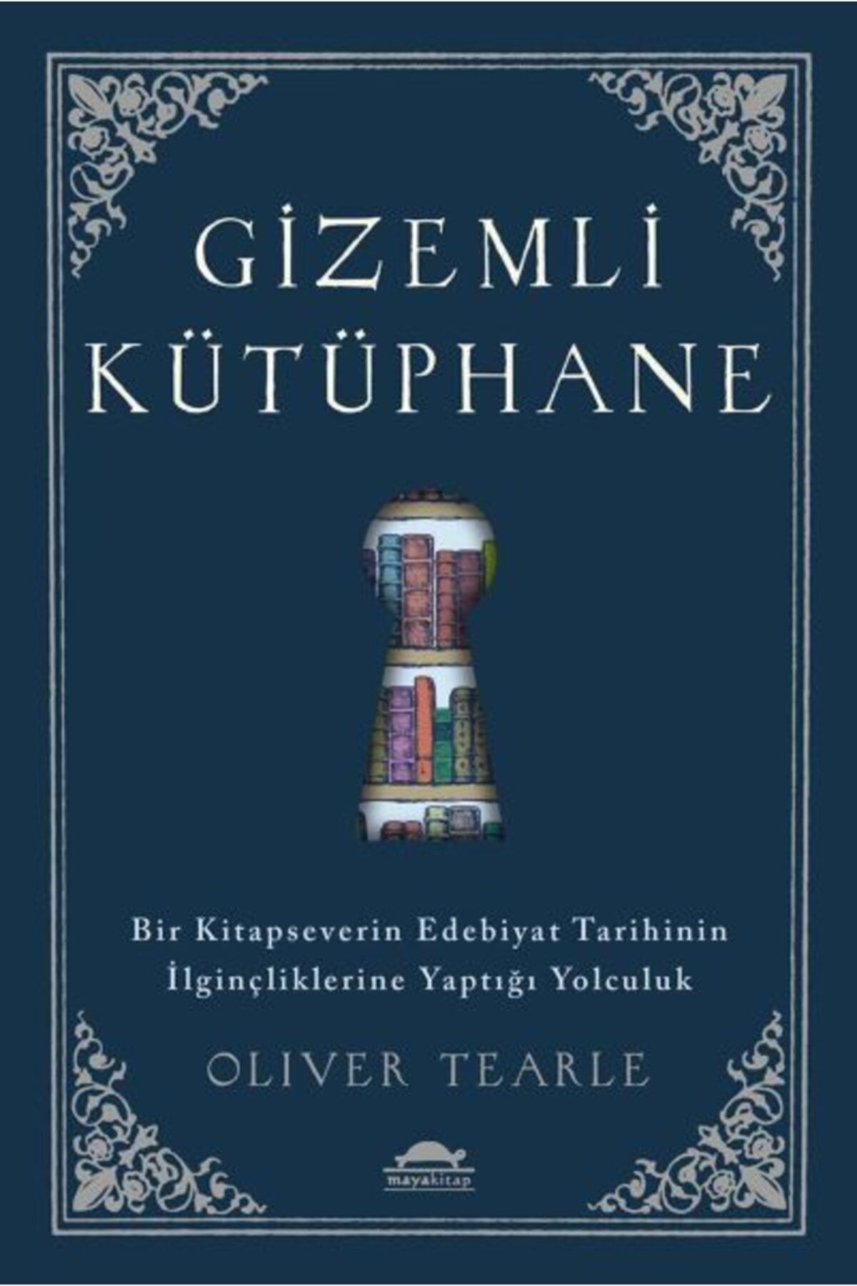 Maya Kitap Gizemli Kütüphane - Bir Kitapseverin Edebiyat Tarihinin Ilginçliklerine Yaptığı Yolculuk