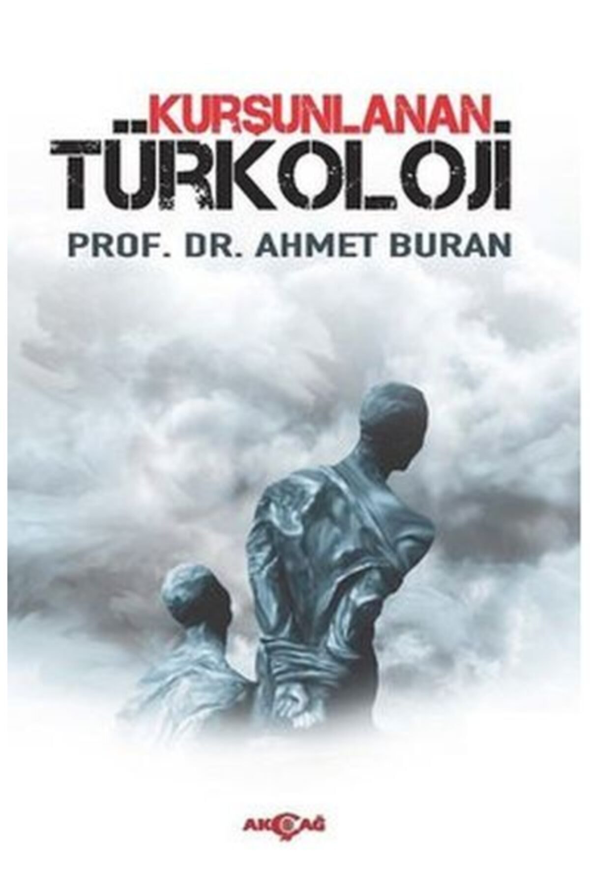 Akçağ Yayınları Kurşunlanan Türkoloji Ahmet Buran