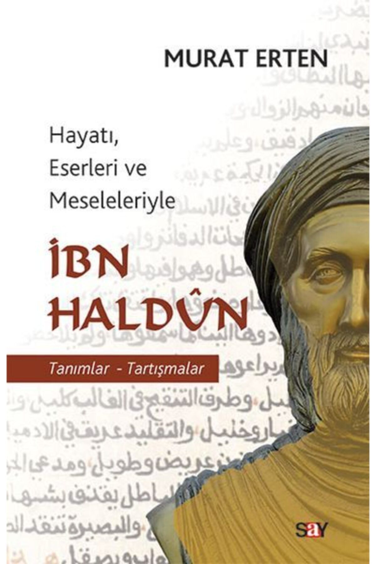 Say Yayınları Ibn Haldun - Hayatı, Eserleri Ve Meseleleriyle Tanımlar Tartışmalar