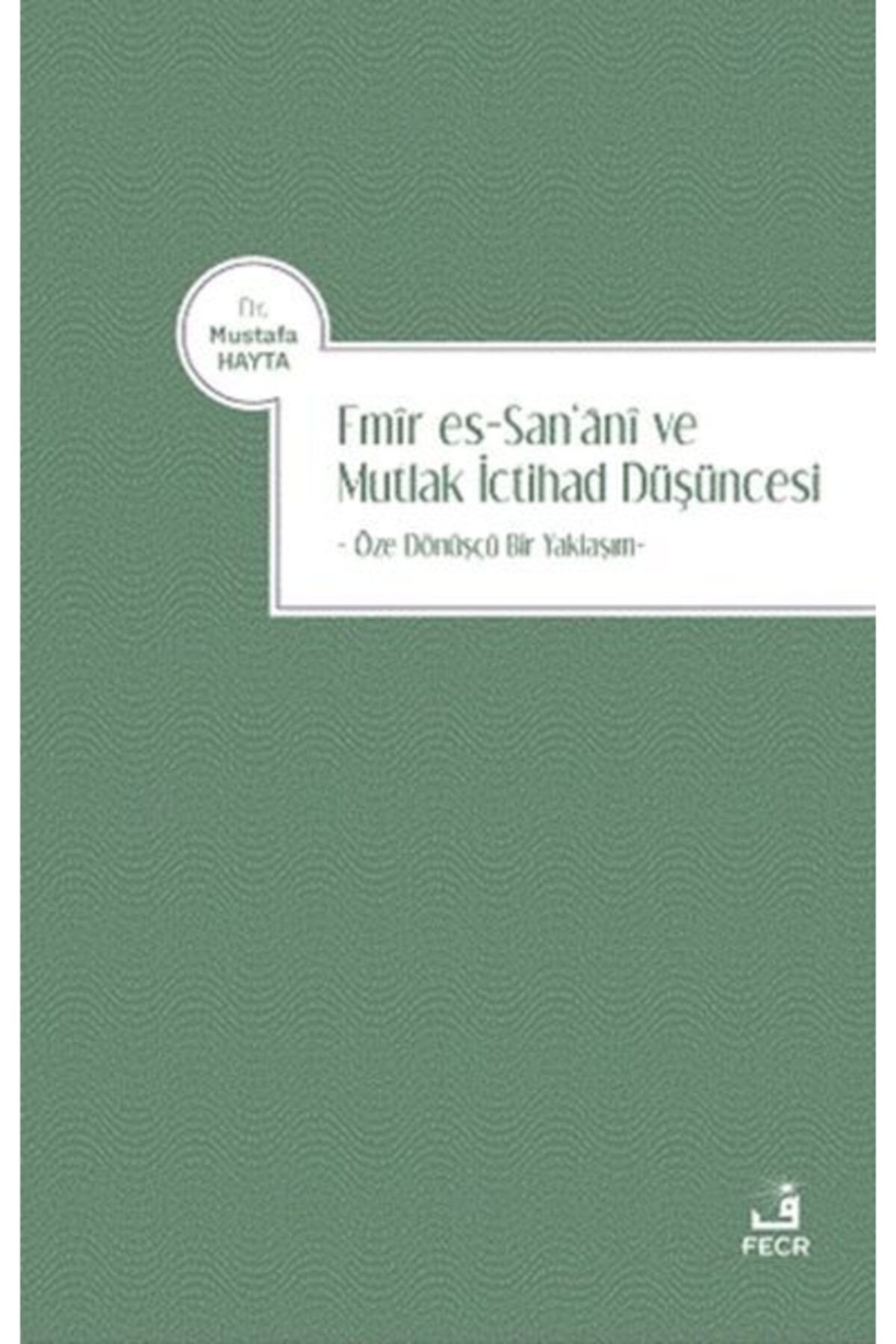 Fecr Yayınları Emir Es-san‘ani Ve Mutlak Ictihad Düşüncesi