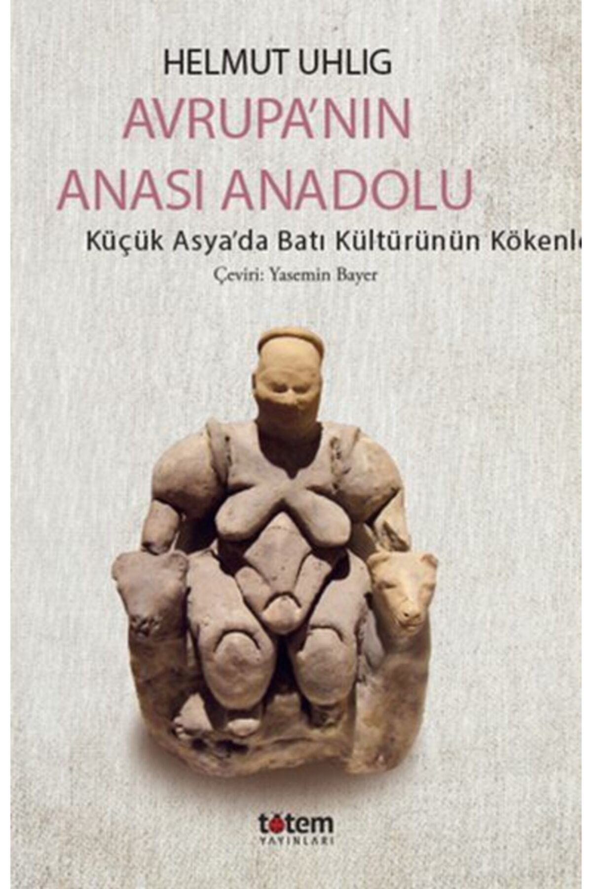 Totem Yayınları Avrupanın Anası Anadolu - Küçük Asyada Batı Kültürünün Kökenleri