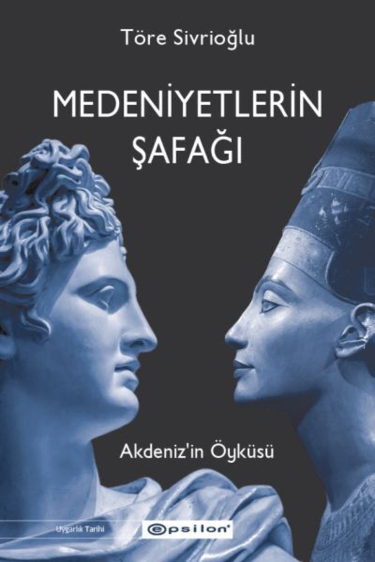 Epsilon Yayınları Medeniyetlerin Şafağı Akdeniz’in Öyküsü Töre Sivrioğlu