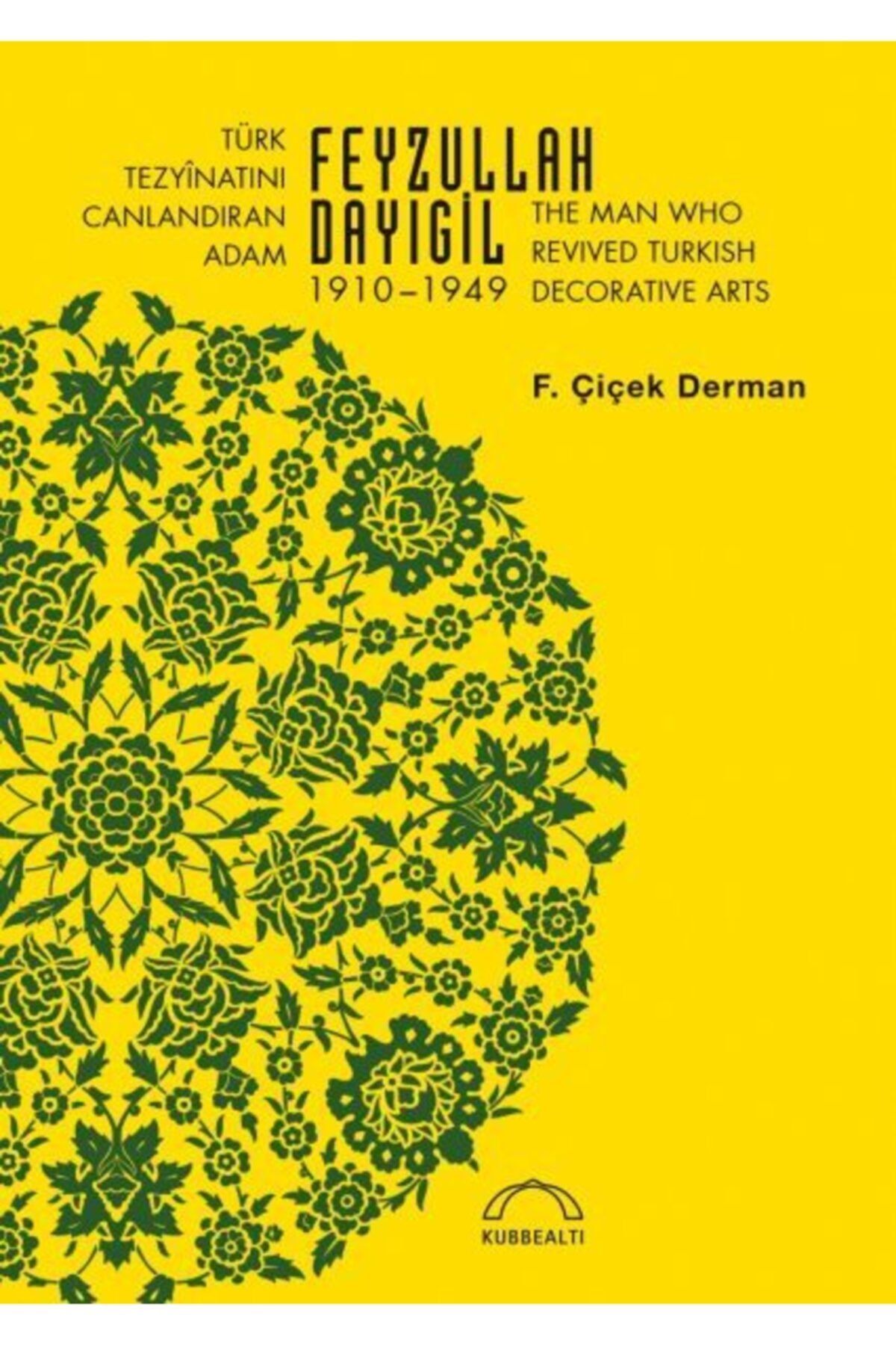 Kubbealtı Neşriyatı Yayıncılık Türk Tezyinatını Canlandıran Adam Feyzullah Dayıgil 1910-1949 - The Man Who Revived Turkish Decora