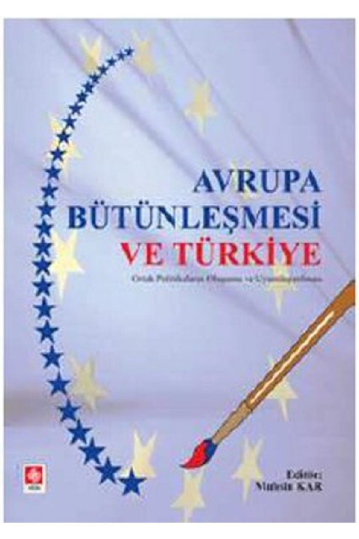 Ekin Yayınevi Avrupa Bütünleşmesi Ve Türkiye Ortak Politikaların Oluşumu Ve Uyumlaştırılması