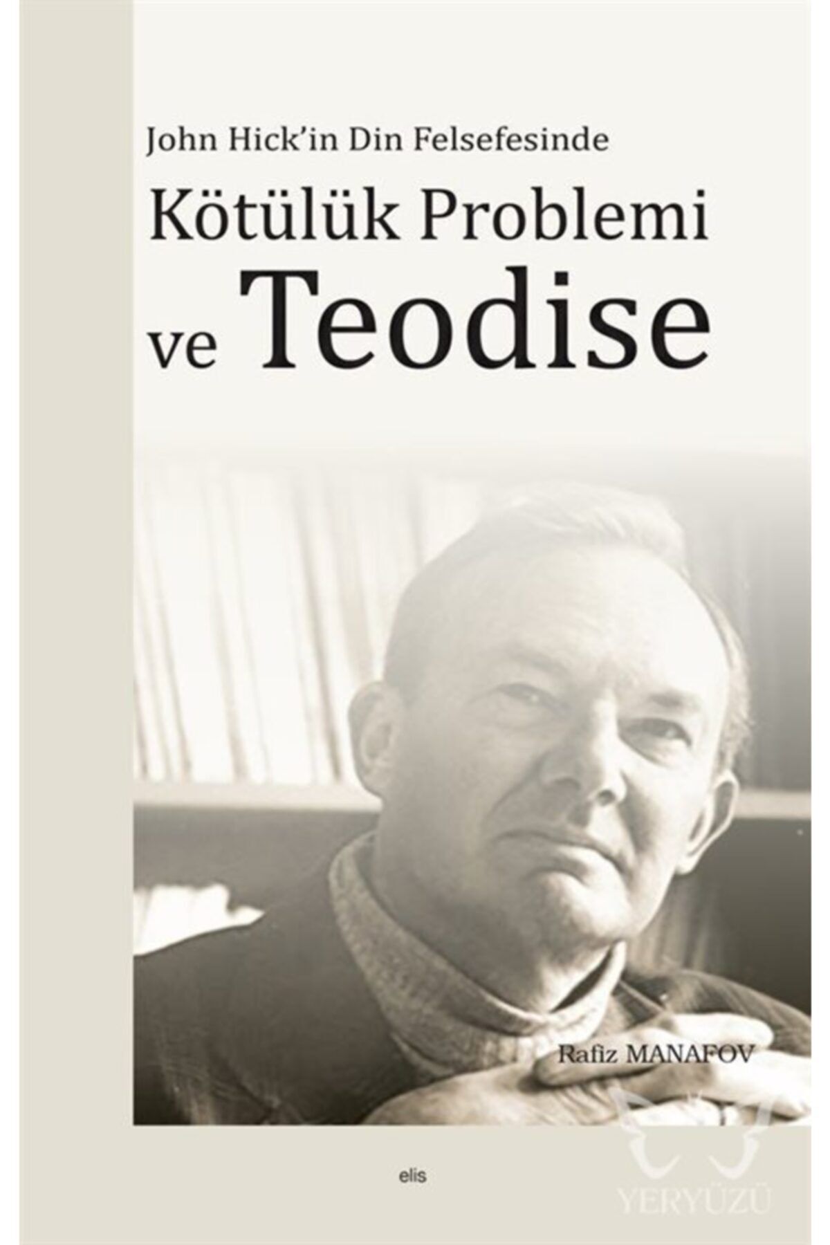 Elis Yayınları John Hick'in Din Felsefesinde Kötuluk Problemi Ve Teodise - Ön Kapak John Hick'in Din Felsefesin