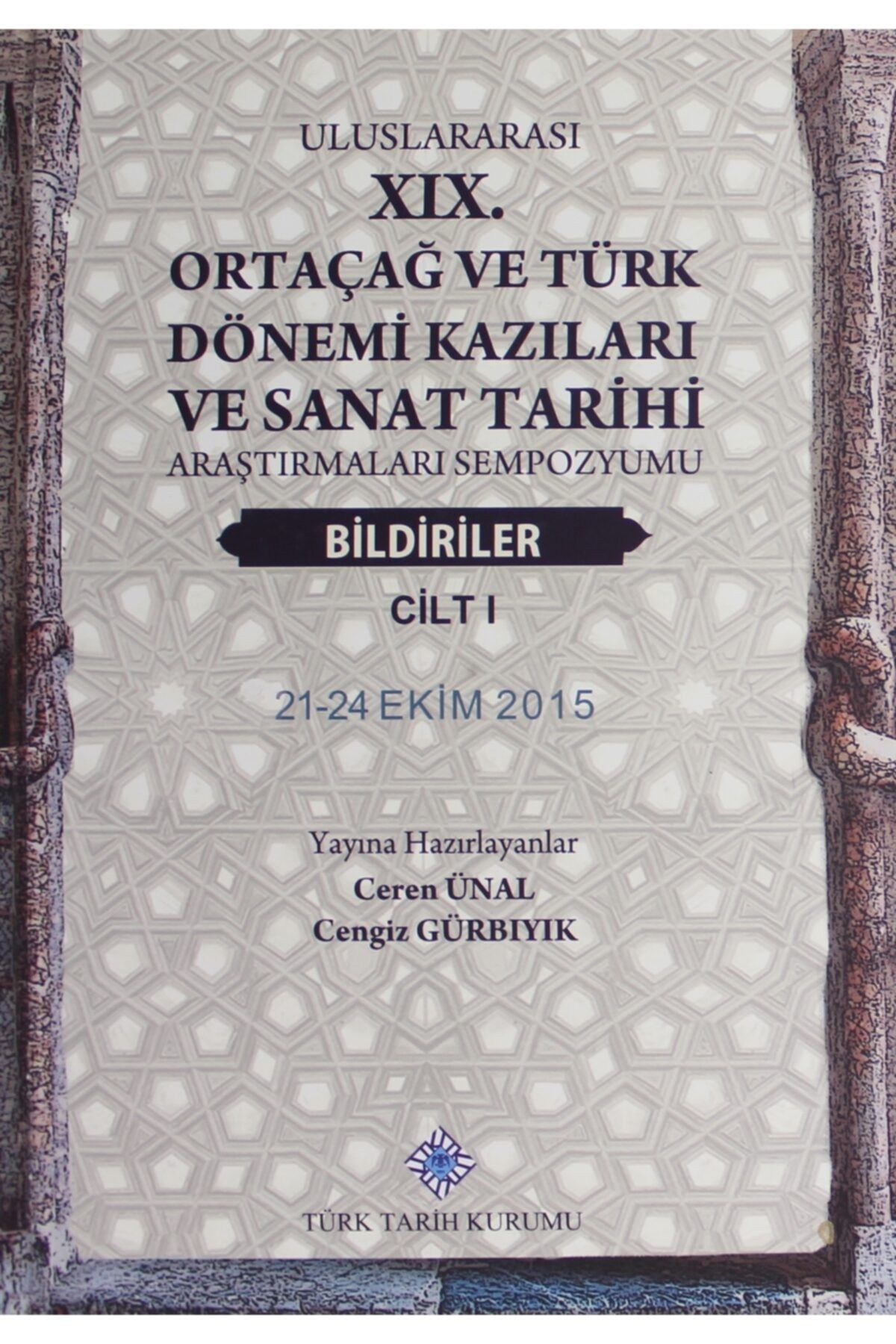 Türk Tarih Kurumu Yayınları Uluslararası 19. Ortaçağ Ve Türk Dönemi Kazıları Ve Sanat Tarihi Araştırmaları Sempozyumu Bildiriler