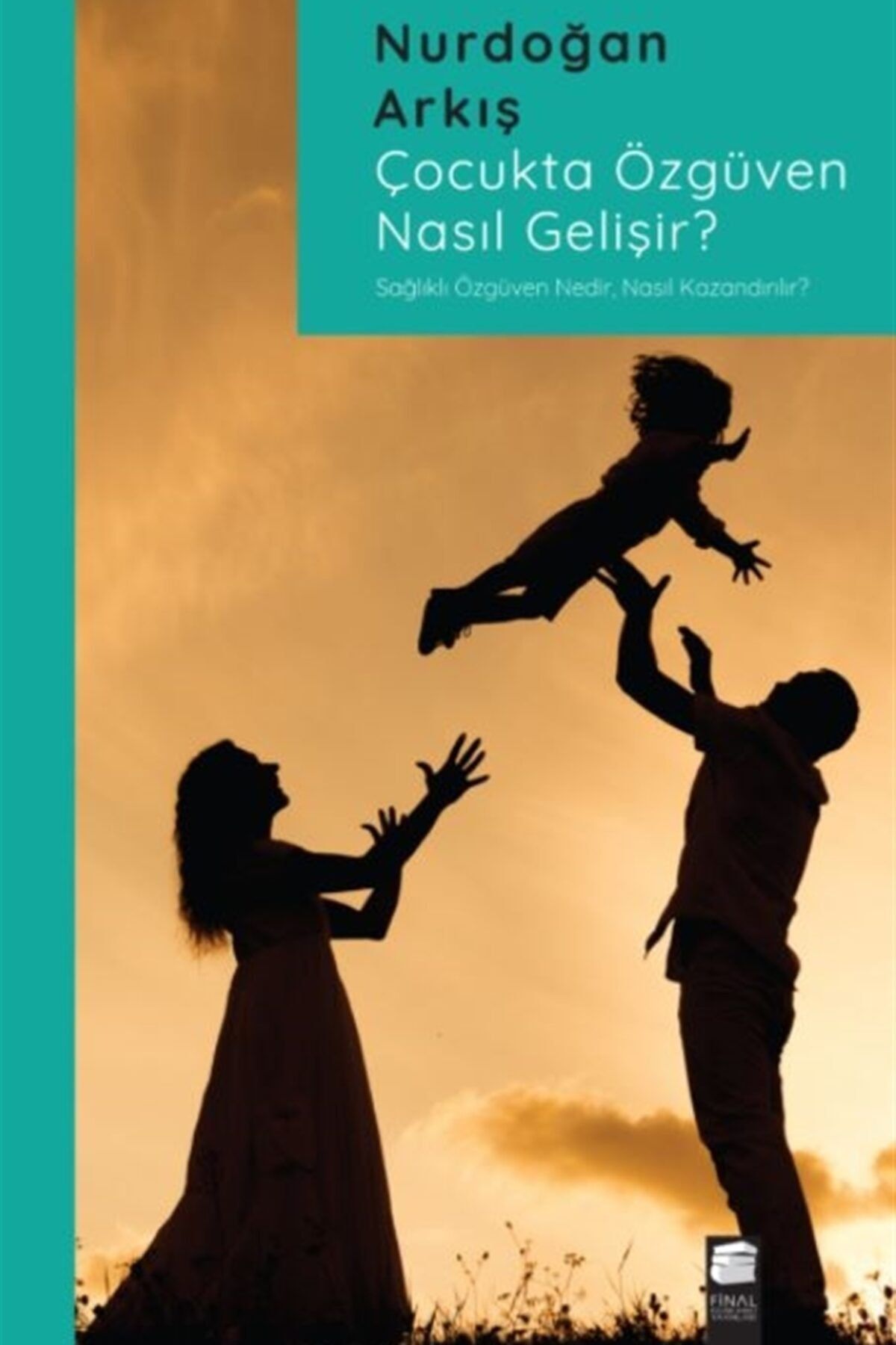 Final Kültür Sanat Yayınları Çocukta Özgüven Nasıl Gelişir  - Nurdoğan Arkış 9786053749998
