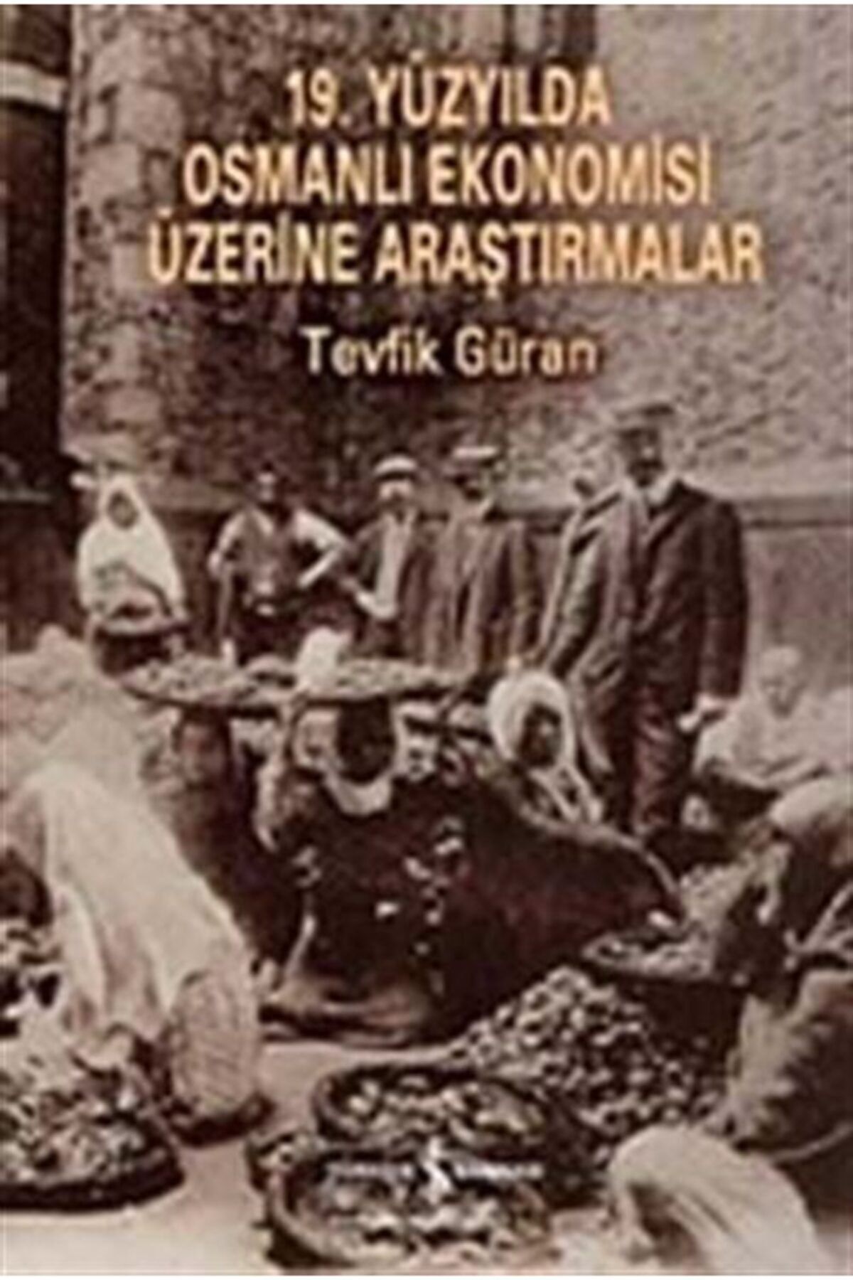 turkiye is bankasi kultur yayinlari 19 yuzyilda osmanli ekonomisi uzerine arastirmalar fiyati yorumlari trendyol