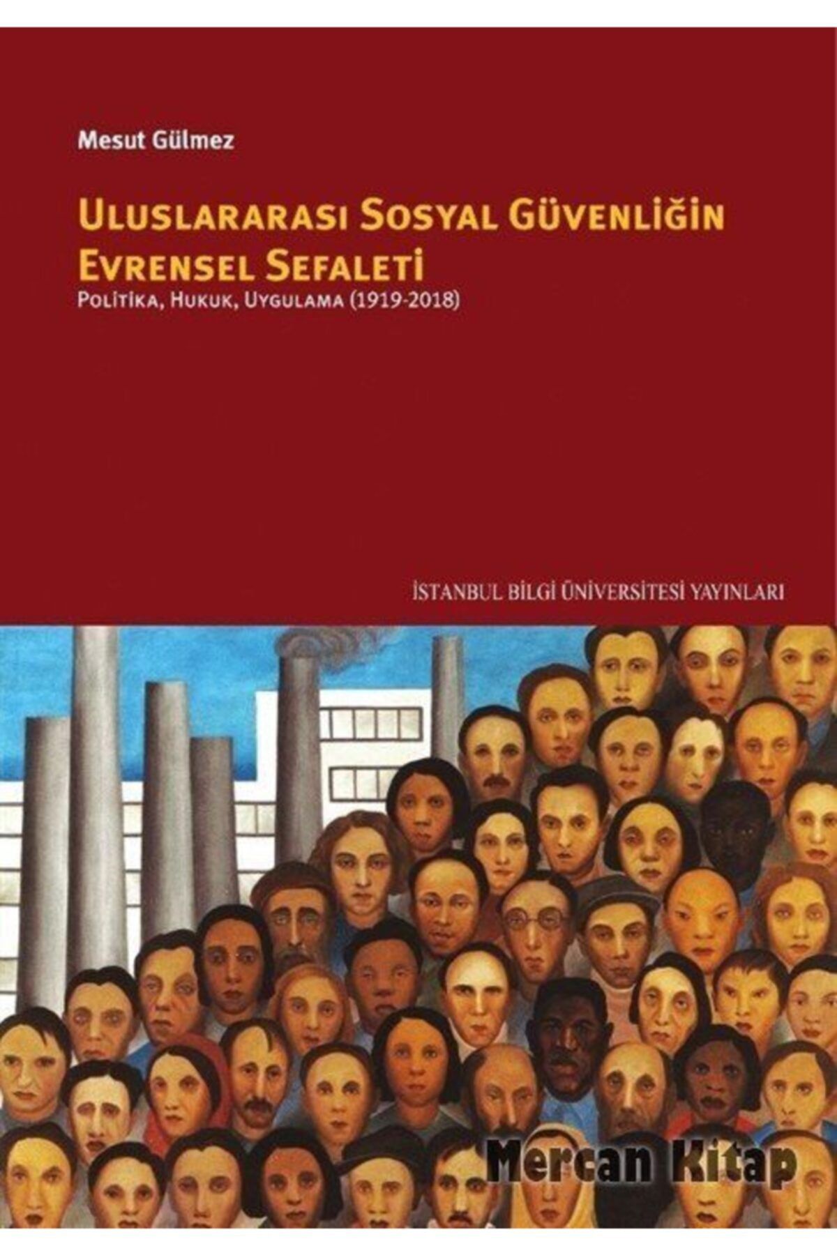 İstanbul Bilgi Üniversitesi Yayınları Uluslararası Sosyal Güvenliğin Evrensel Sefaleti: Politika, Hukuk, Uygulama (1919-2018)