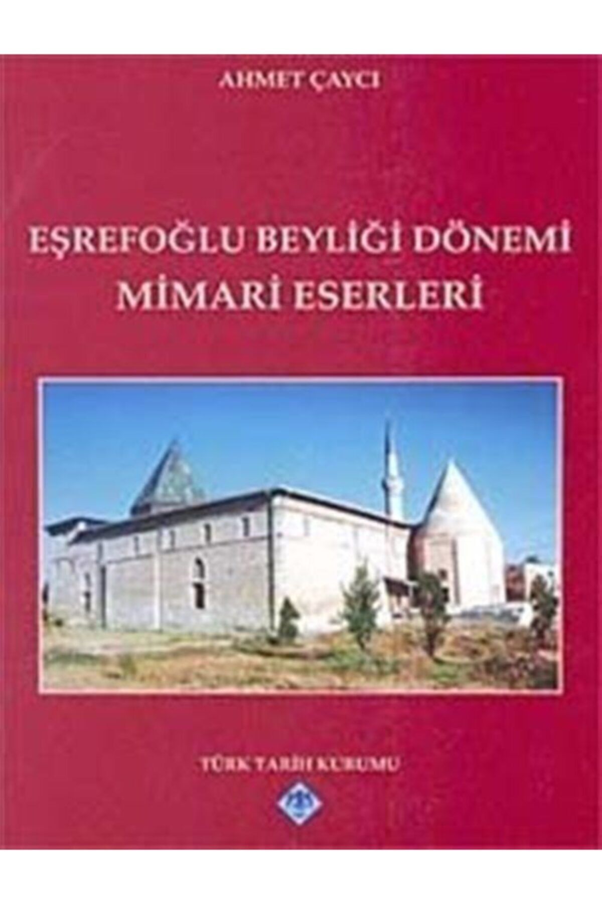 Türk Tarih Kurumu Yayınları Eşrefoğlu Beyliği Dönemi Mimari Eserleri