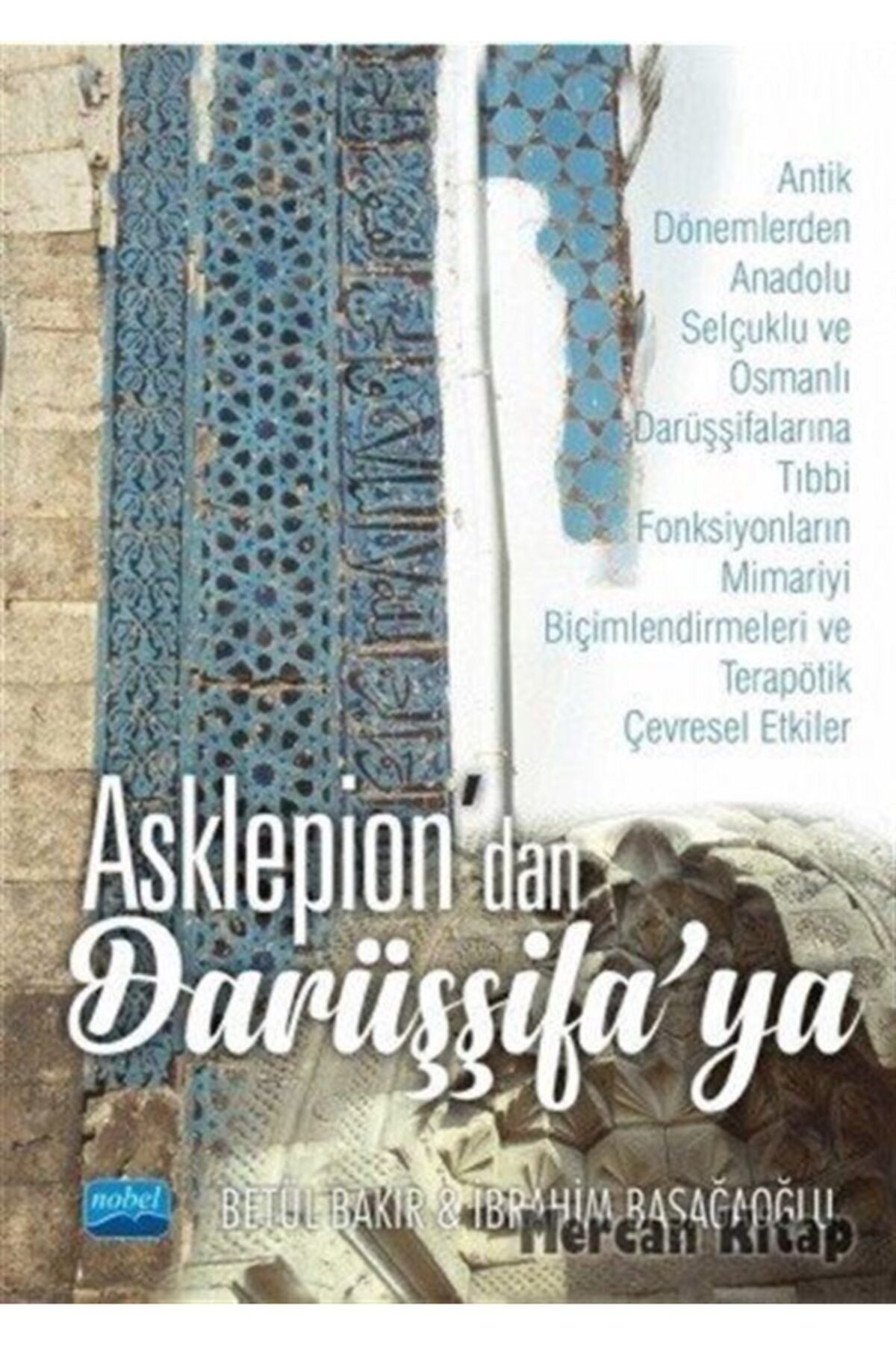 Nobel Akademik Yayıncılık Asklepion'dan Darüşşifa'ya & Antik Dönemlerden Anadolu Selçuklu Ve Osmanlı Darüşşifalarına Tıbbi ...