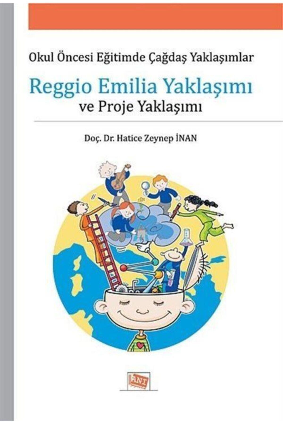 Anı Yayıncılık Reggio Emilia Yaklaşımı Ve Proje Yaklaşımı & Okul Öncesi Eğitimde Çağdaş Yaklaşımlar