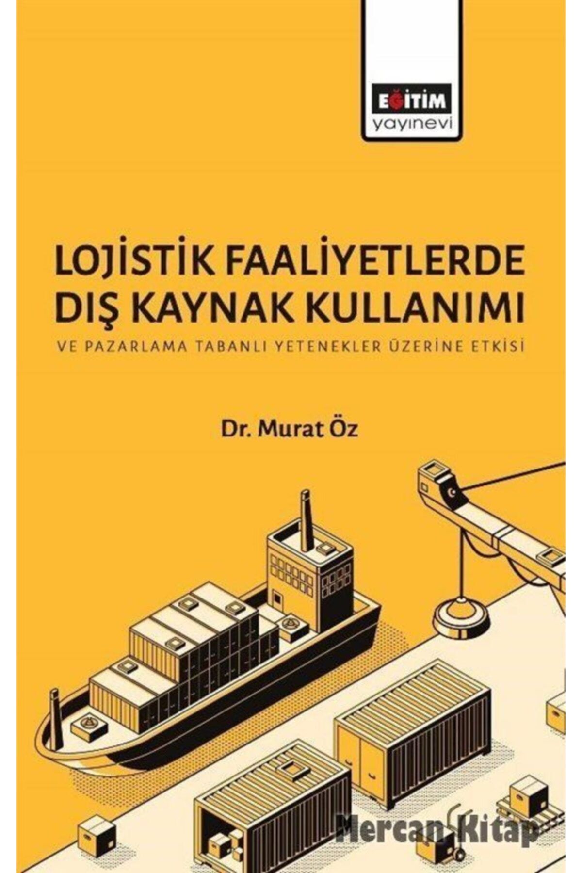 Eğitim Yayınevi Lojistik Faaliyetlerde Dış Kaynak Kullanımı Ve Pazarlama Tabanlı Yetenekler Üzerine Etkisi
