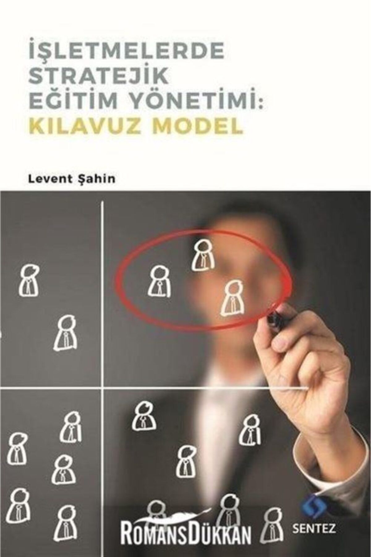 Sentez Yayınları İşletmelerde Stratejik Eğitim Yönetimi : Kılavuz Model