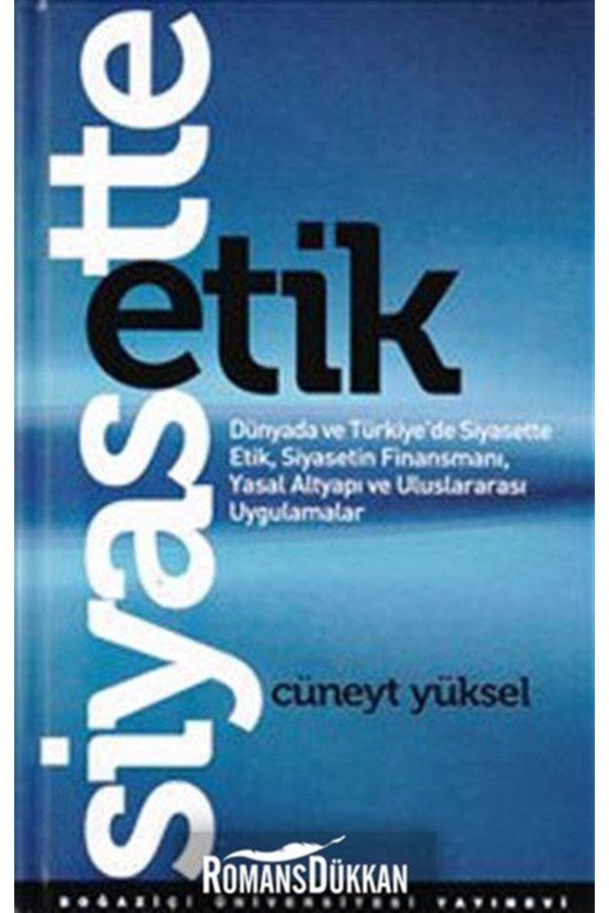 Boğaziçi Üniversitesi Yayınevi Siyasette Etik & Dünyada Ve Türkiye'de Siyasette Etik, Siyasetin Finansmanı, Yasal Altyapı Ve Ulu...