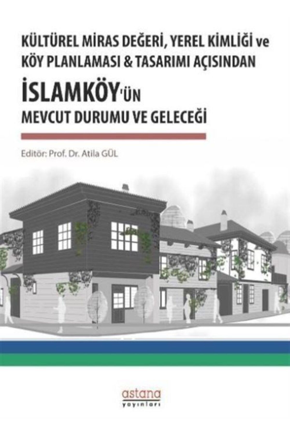 Astana Yayınları Kültürel Miras Değeri, Yerel Kimliği Ve Köy Planlaması & Tasarımı Açısından Islamköy'ün Mevcut Du...