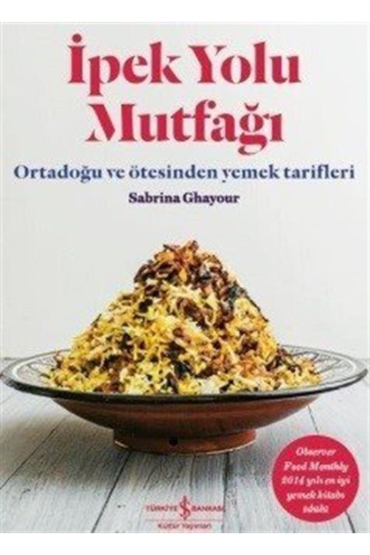 TÜRKİYE İŞ BANKASI KÜLTÜR YAYINLARI Ipek Yolu Mutfağı & Ortadoğu Ve Ötesinden Yemek Tarifleri