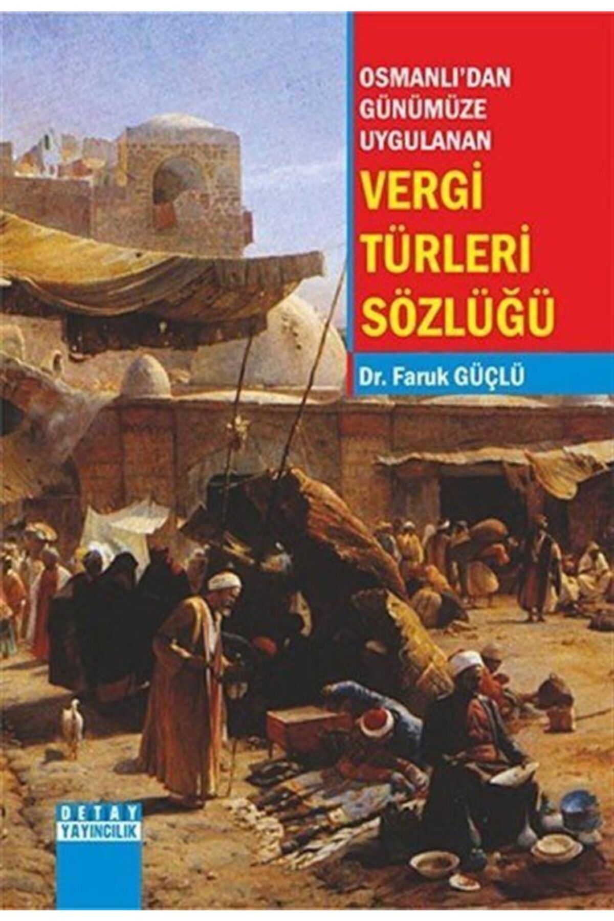 Detay Yayıncılık Osmanlı'dan Günümüze Uygulanan Vergi Türleri Sözlüğü