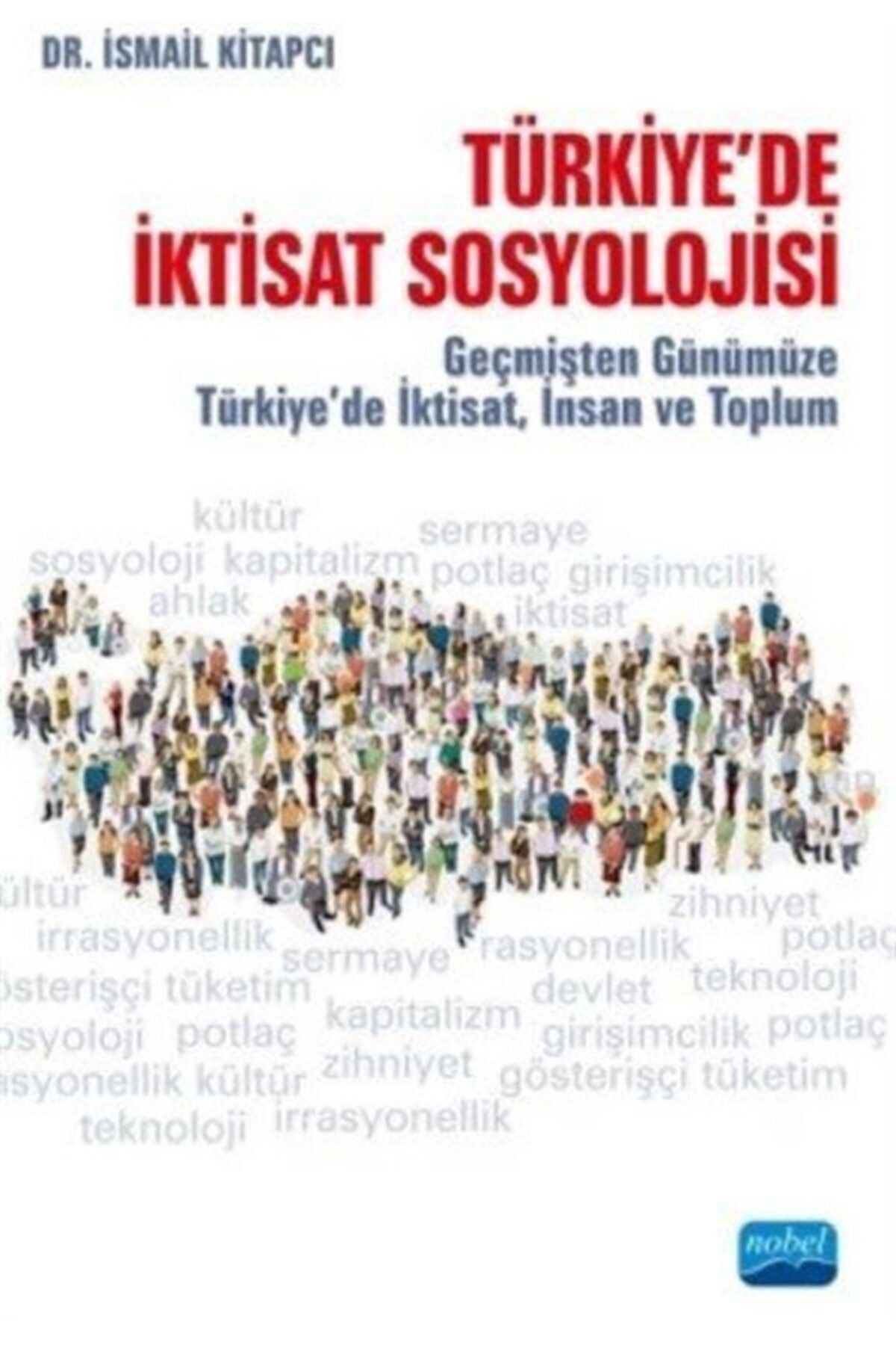 Nobel Akademik Yayıncılık Türkiye'de Iktisat Sosyolojisi & Geçmişten Günümüze Türkiye'de Iktisat, Insan Ve Toplum