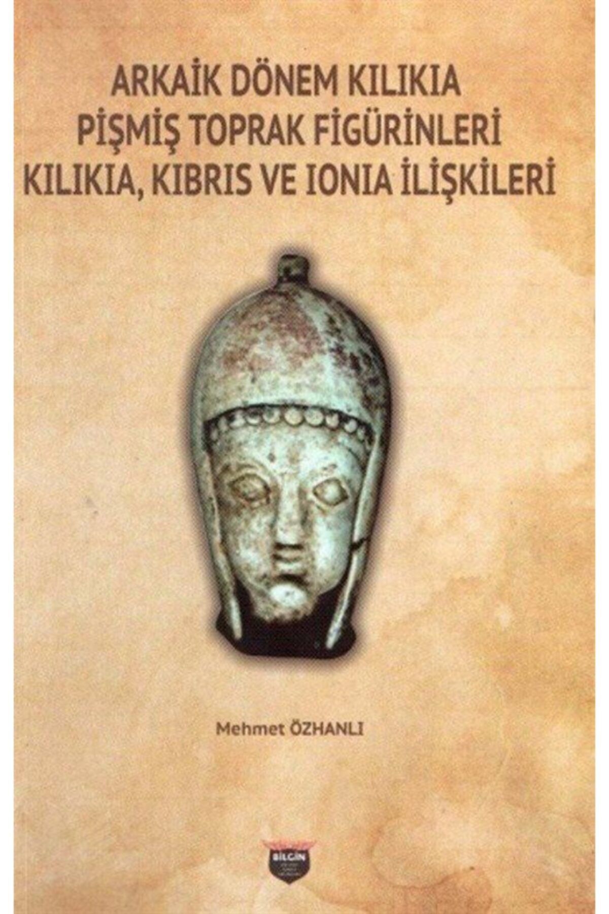 Bilgin Kültür Sanat Yayınları Arkaik Dönem Kilikia Pişmiş Toprak Figürinleri & Kibris Ve Ionia Ilişkileri