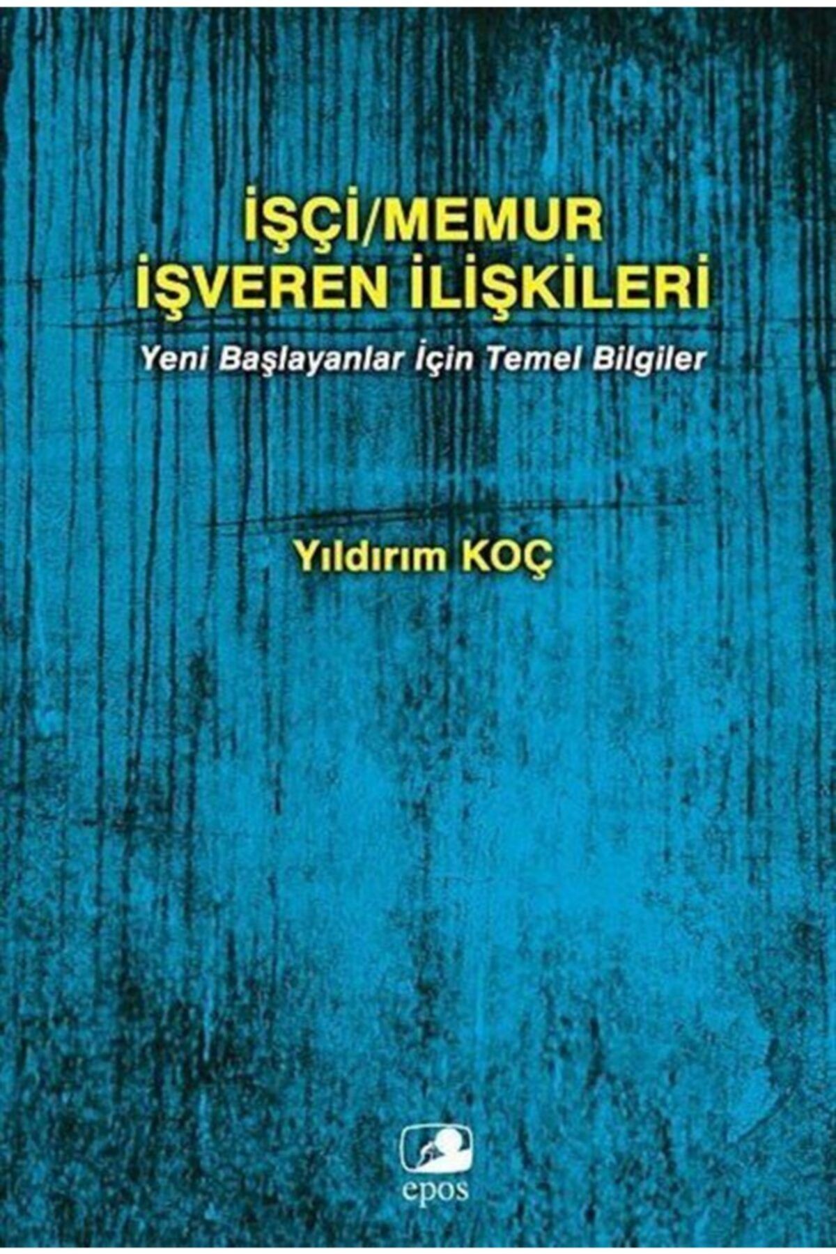Epos Yayınları Işçi Memur Işveren Ilişkileri & Yeni Başlayanlar Için Temel Bilgiler
