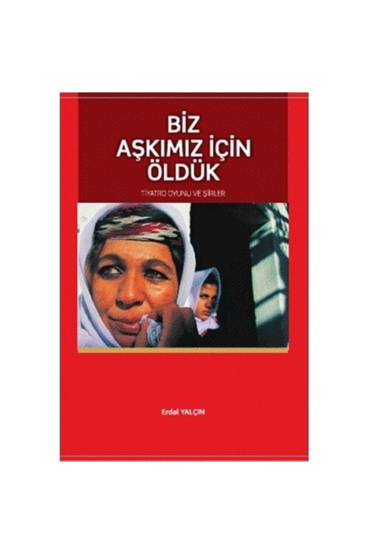 Kişisel Yayınlar Biz Aşkımız Için Öldük - Erdal Yalçın
