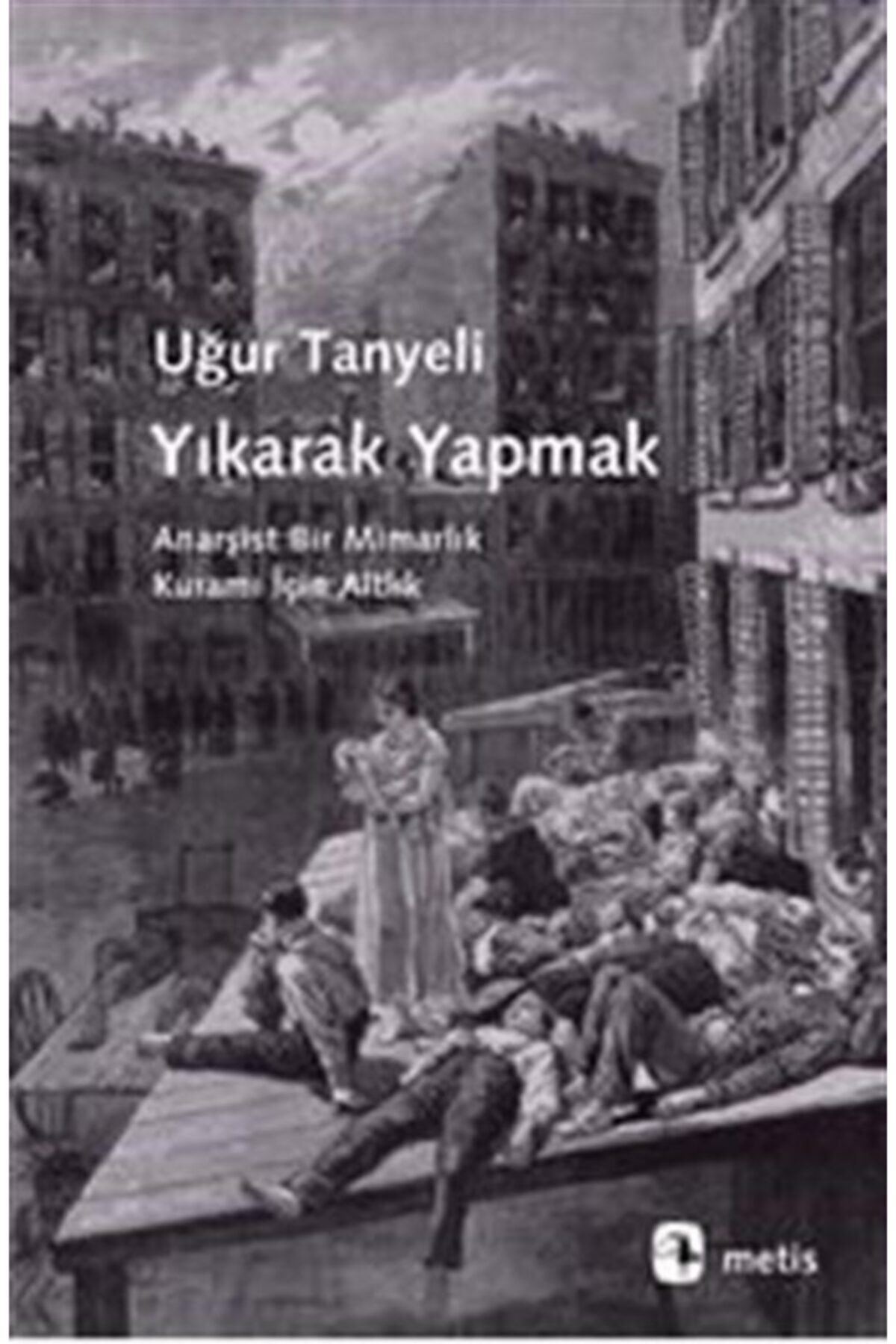 Metis Yayınları Yıkarak Yapmak & Anarşist Bir Mimarlık Kuramı Için Altlık