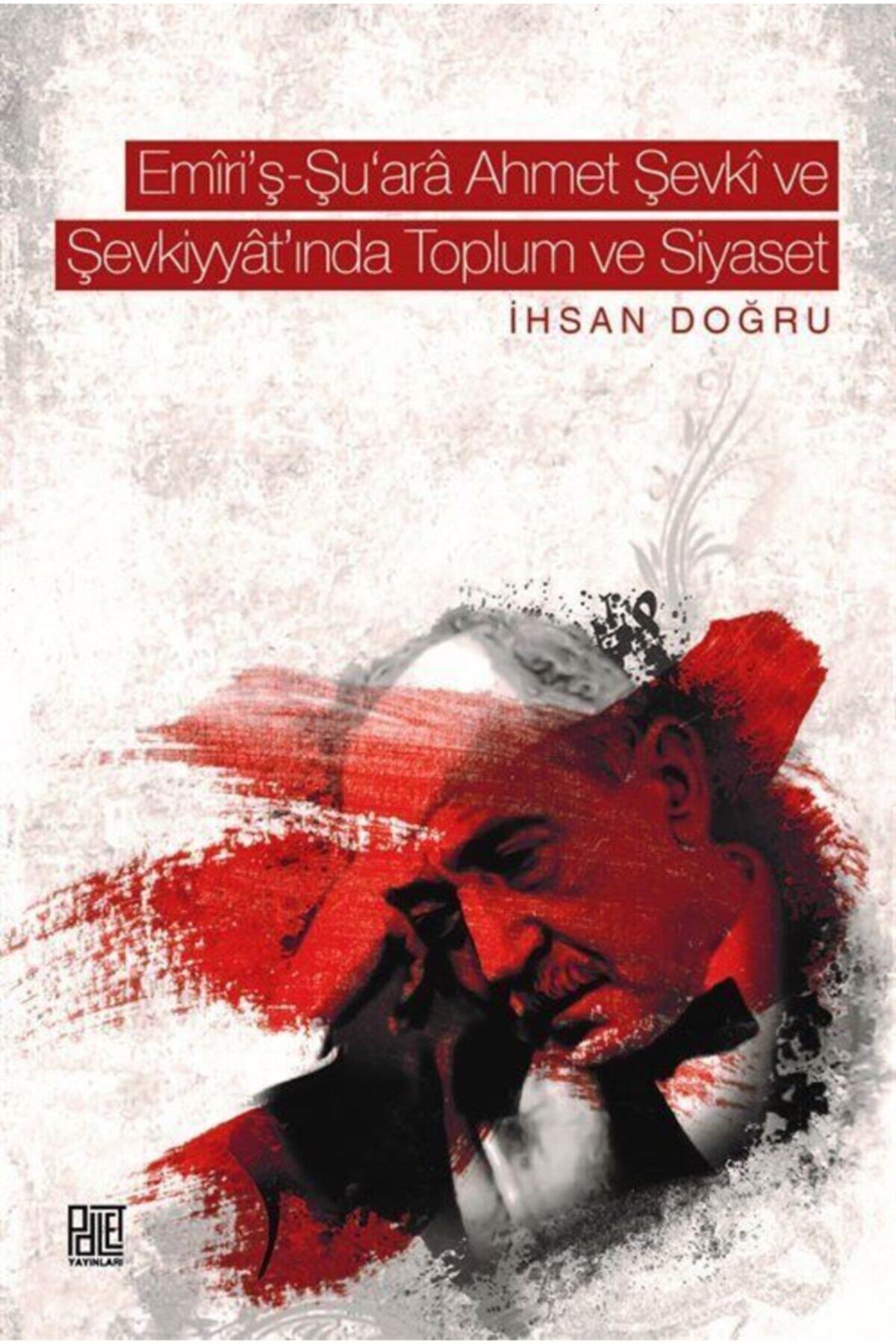 Palet Yayınları Emiri'ş-şu'ara Ahmet Şevki Ve Şevkiyyat'ında Toplum Ve Siyaset