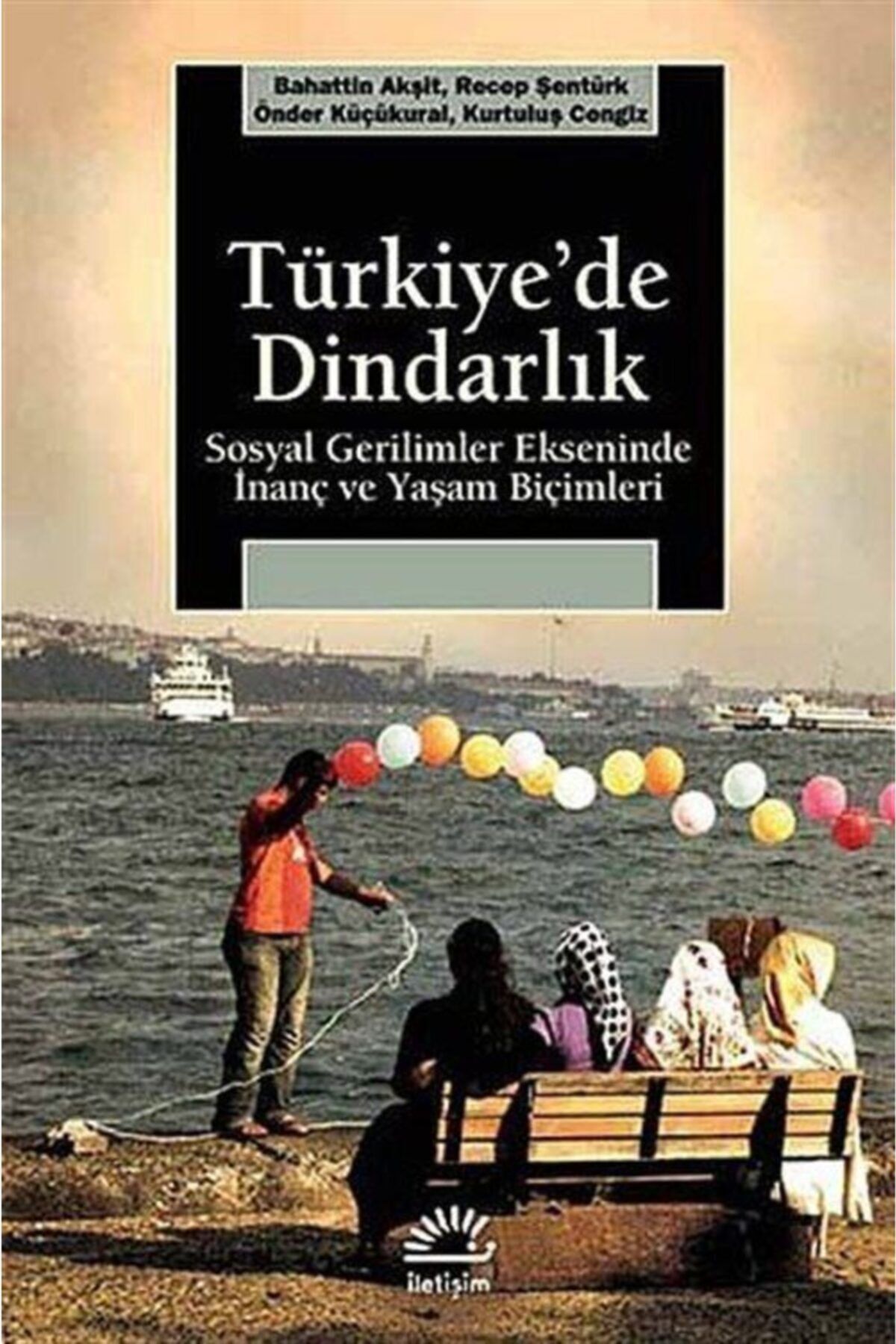 İletişim Yayınları Türkiye'de Dindarlık & Sosyal Gerilimler Ekseninde Inanç Ve Yaşam Biçimleri