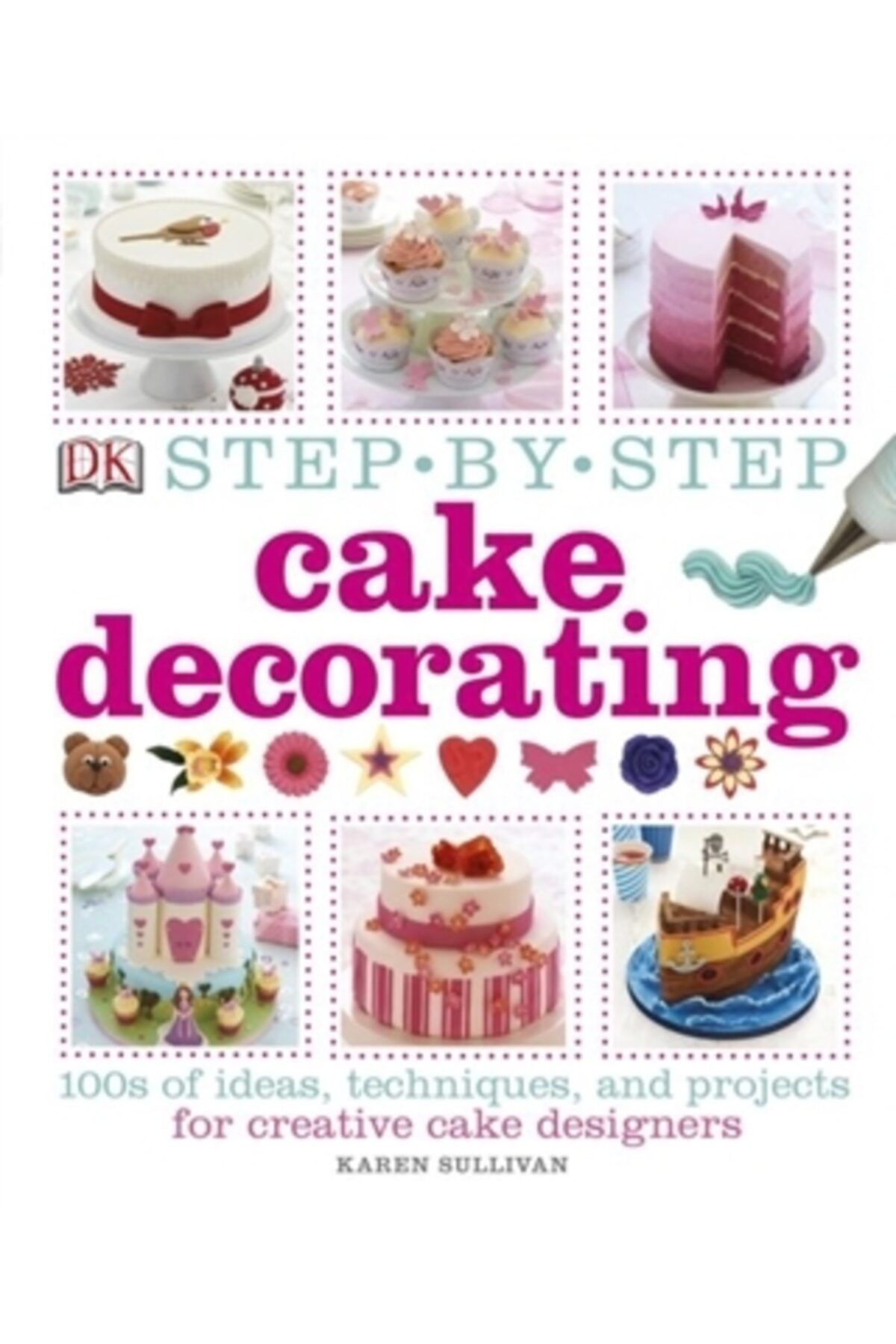 Dorling Kindersley Publisher Step by Step Cake Decorating