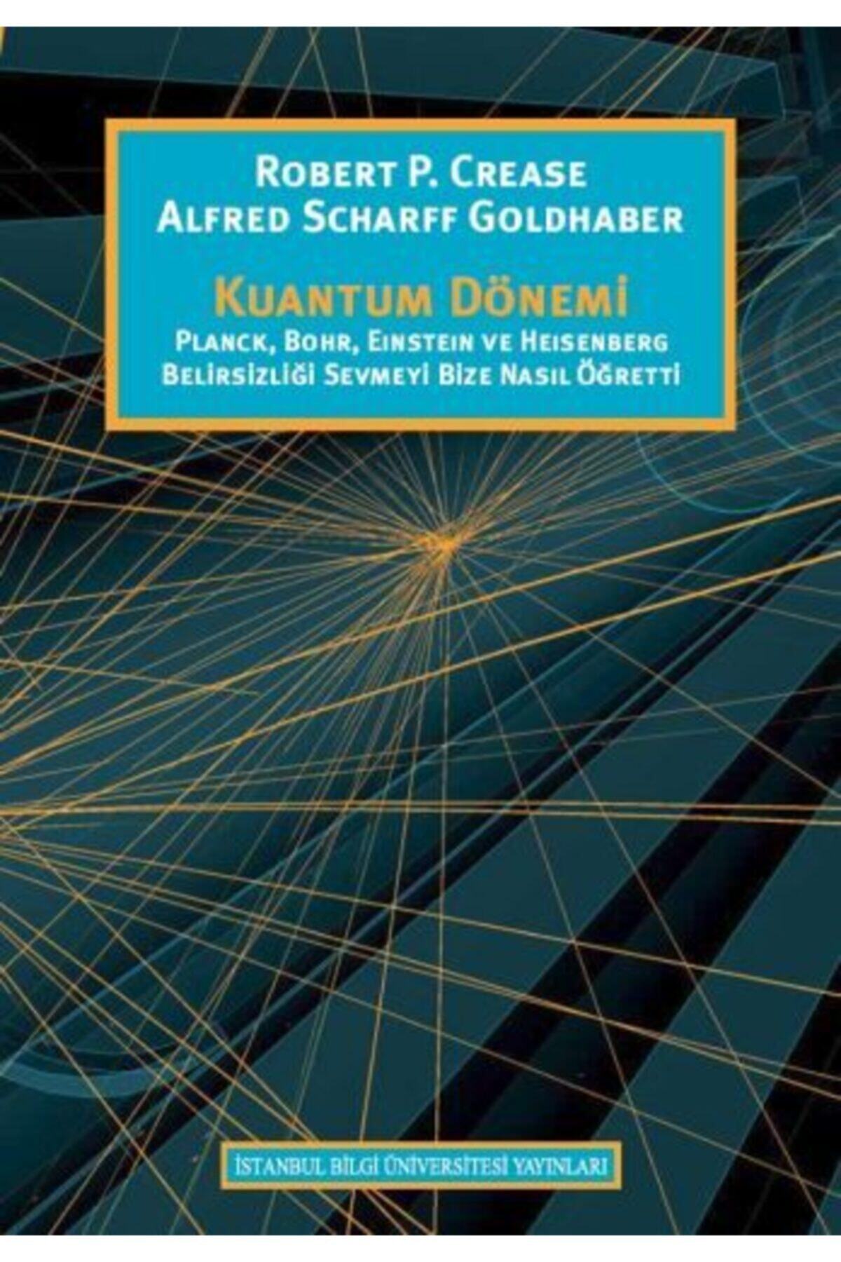 İstanbul Bilgi Üniversitesi Yayınları Kuantum Dönemi Planck, Bohr, Eınsteın Ve Heısenberg Belirsizliği Sevmeyi Bize Nasıl Öğretti
