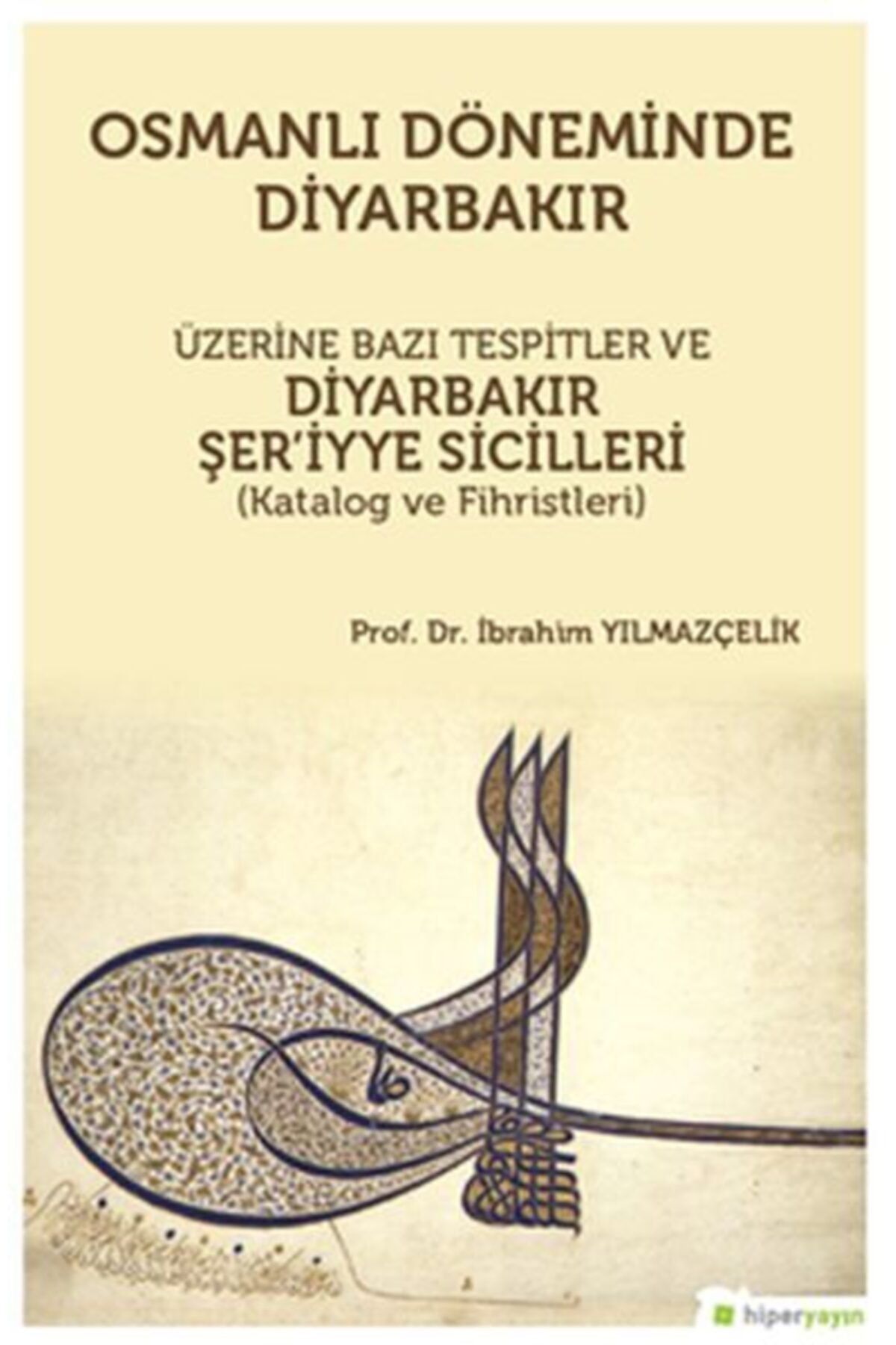 Hiperlink Yayınları Osmanlı Döneminde Diyarbakır Üzerine Bazı Tespitler ve Diyarbakır Şer'iyye Sicilleri