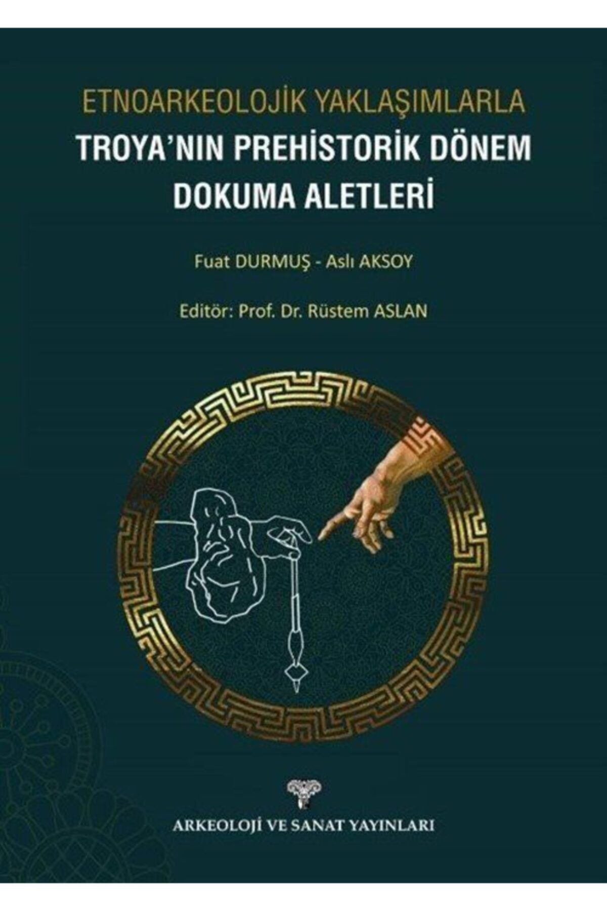 Arkeoloji ve Sanat Yayınları Etnoarkeolojik Yaklaşımlarla Troya'nın Prehistorik Dönem Dokuma Aletleri