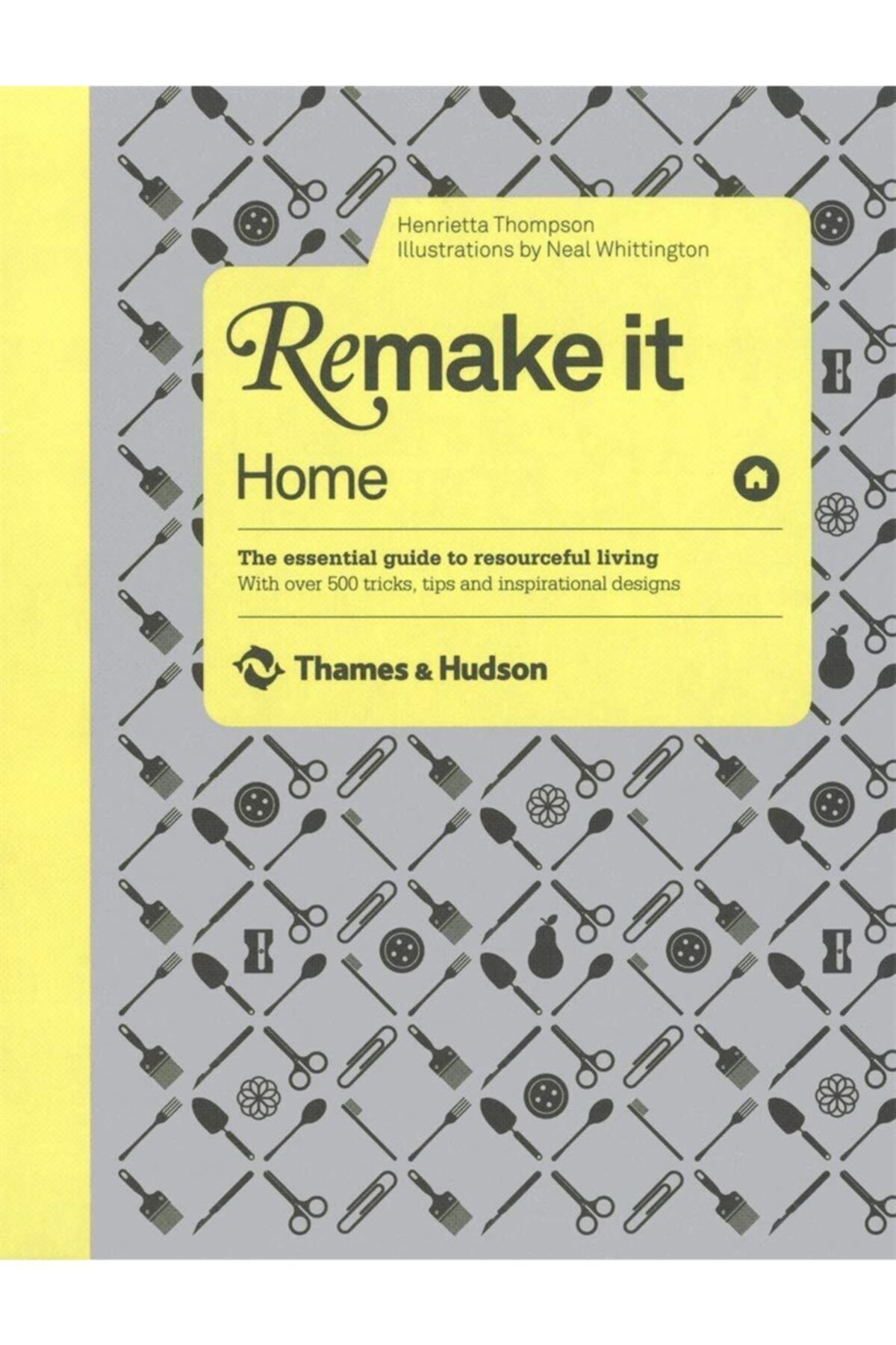 Thames & Hudson Remake It: Home: The Essential Guide To Resourceful Living: With Over 500 Tricks, Tips