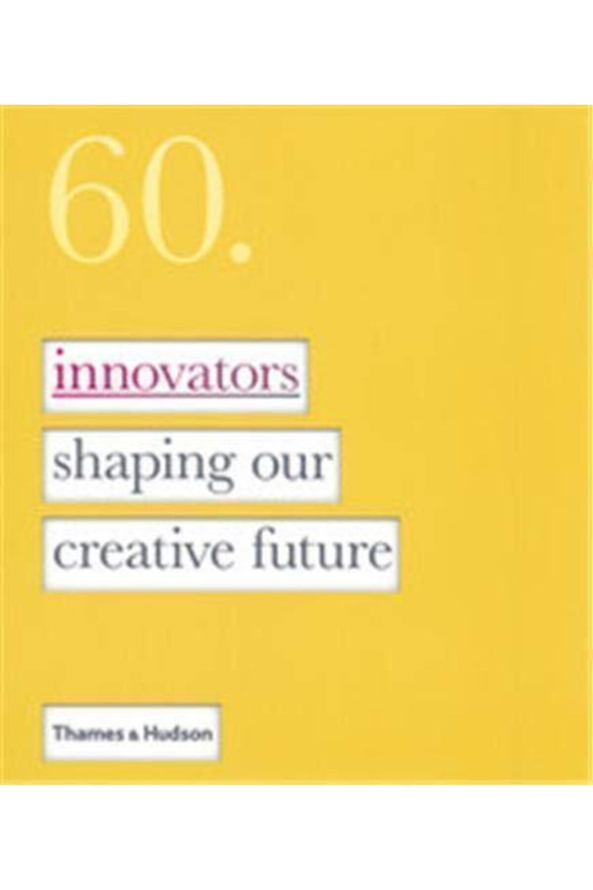 Thames & Hudson Sixty: Innovators Shaping Our Creative Future (ingilizce) Ciltli Kapak