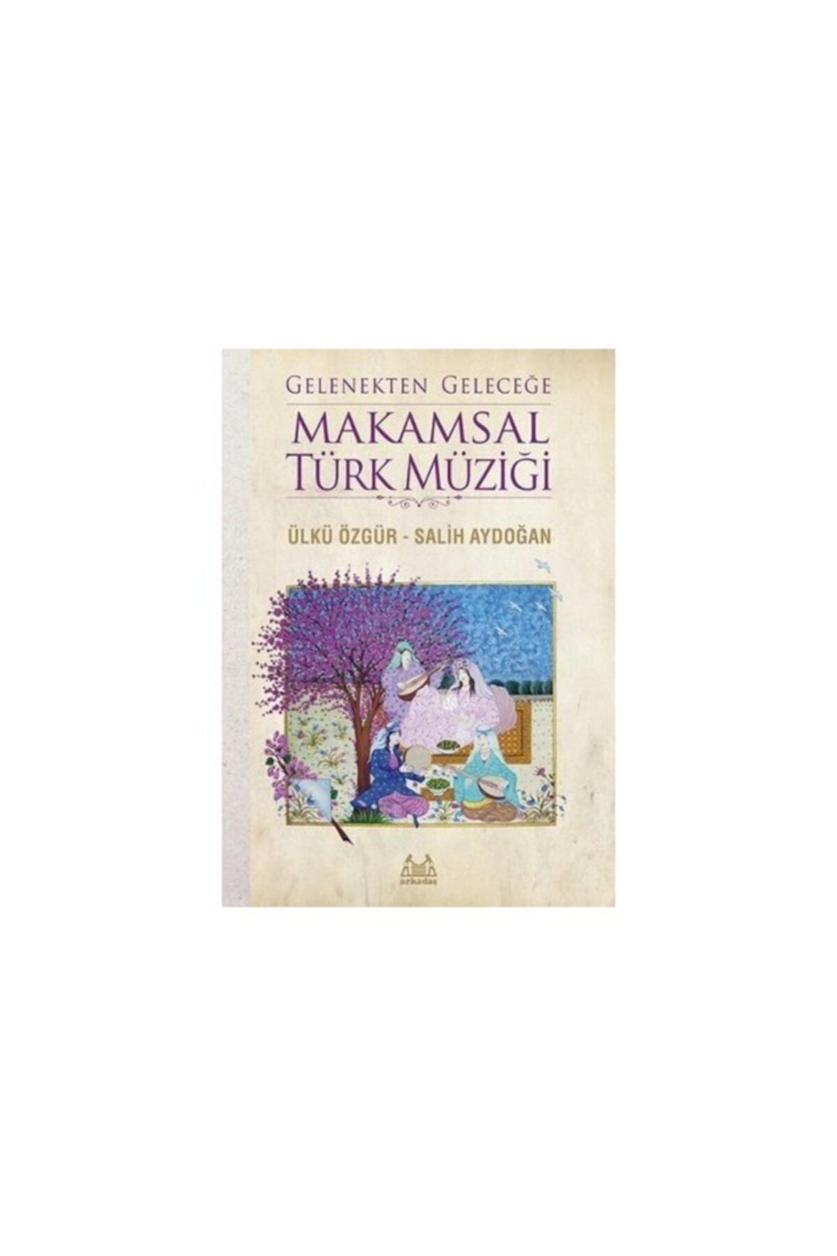Arkadaş Yayınları Gelenekten Geleceğe Makamsal Türk Müziği