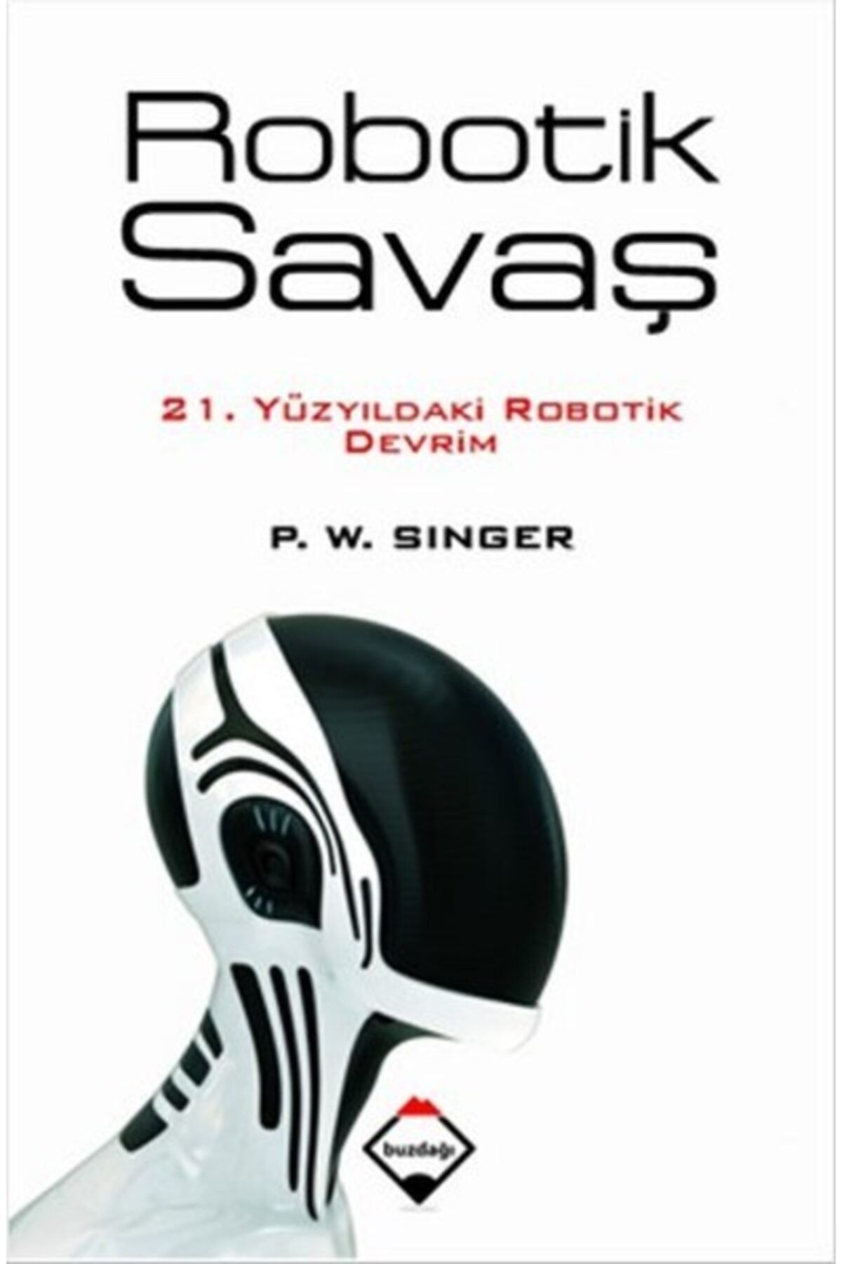 Buzdağı Yayınları Robotik Savaş 21. Yüzyıldaki Robotik Devrim