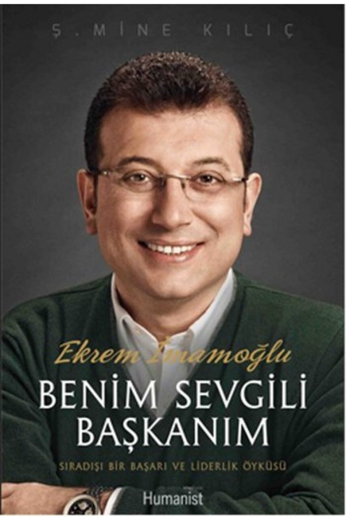 Hümanist Kitap Yayıncılık Ekrem İmamoğlu Benim Sevgili Başkanım Sıradışı Bir Başarı ve Liderlik Öyküsü