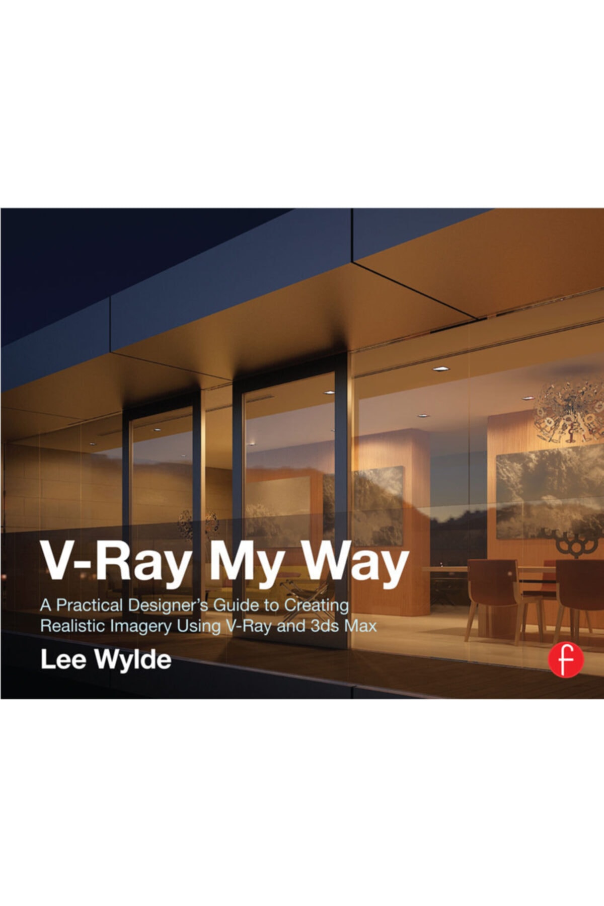 Serdar Hakan ACADEMY V-ray My Way: A Practical Designer’s Guide To Creating Realistic Imagery Using V-ray & 3ds Max