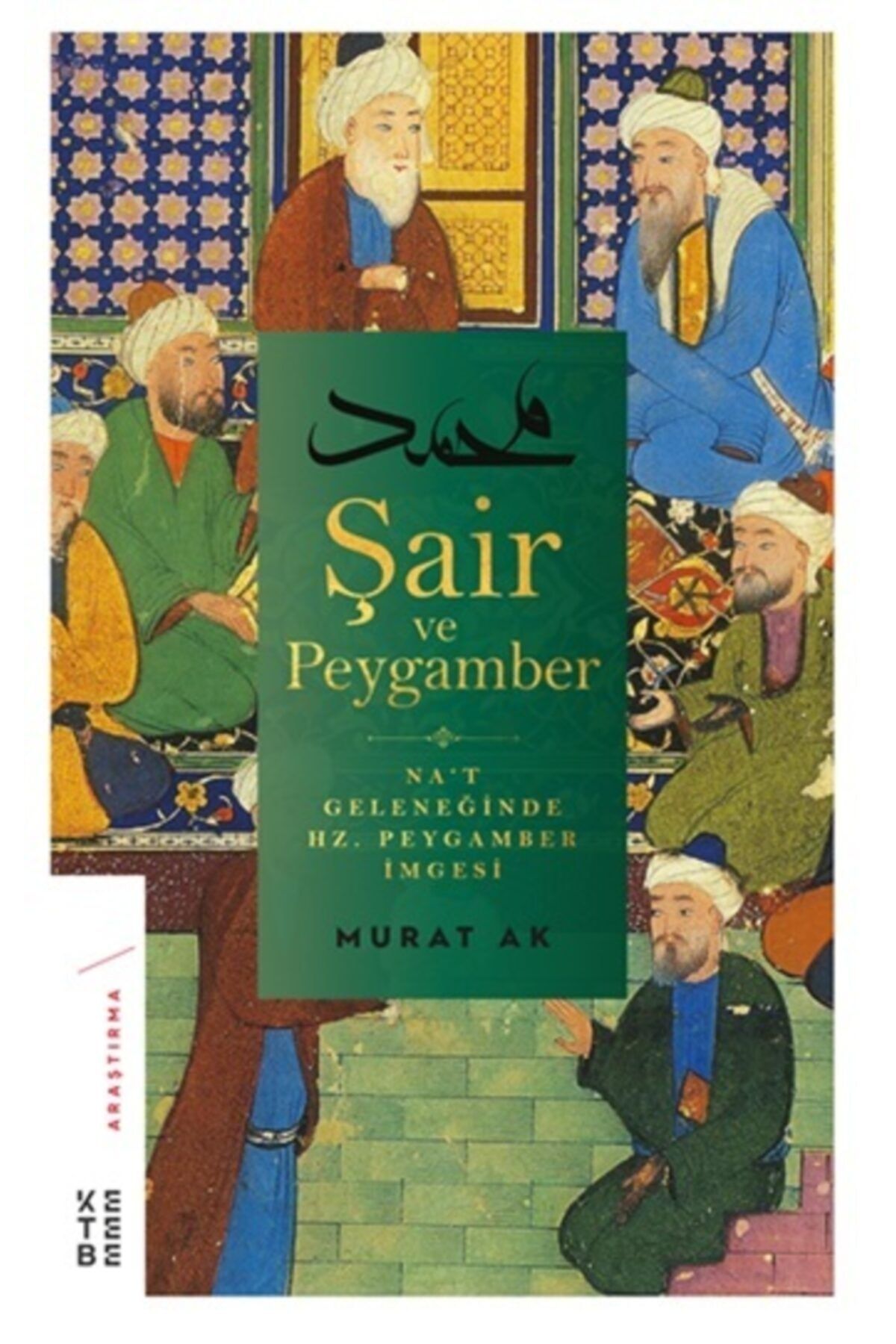 Ketebe Yayınları Şair Ve Peygamber Nat Geleneğinde Hz. Peygamber Imgesi