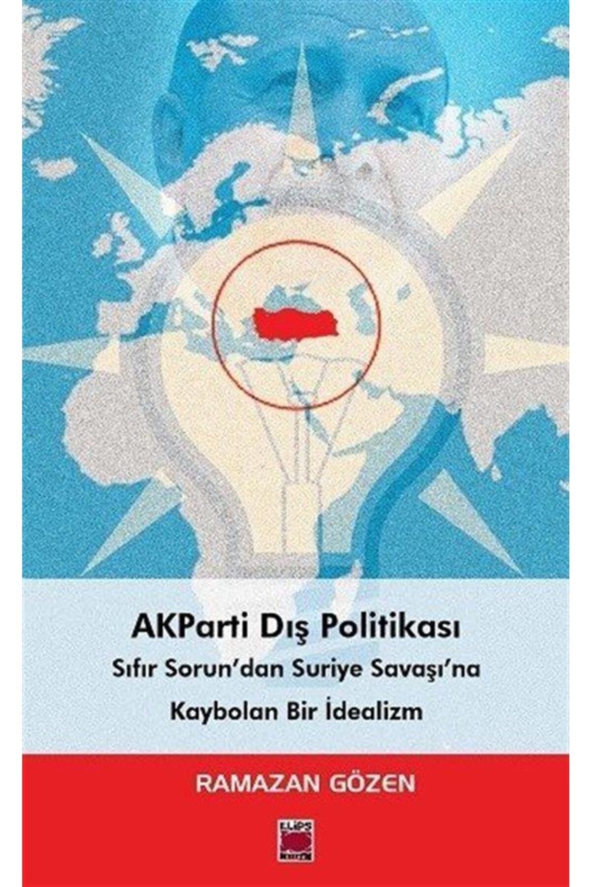 Elips Kitap Akparti Dış Politikası Sıfır Sorun'dan Suriye Savaşı'na Kaybolan Bir Idealizm