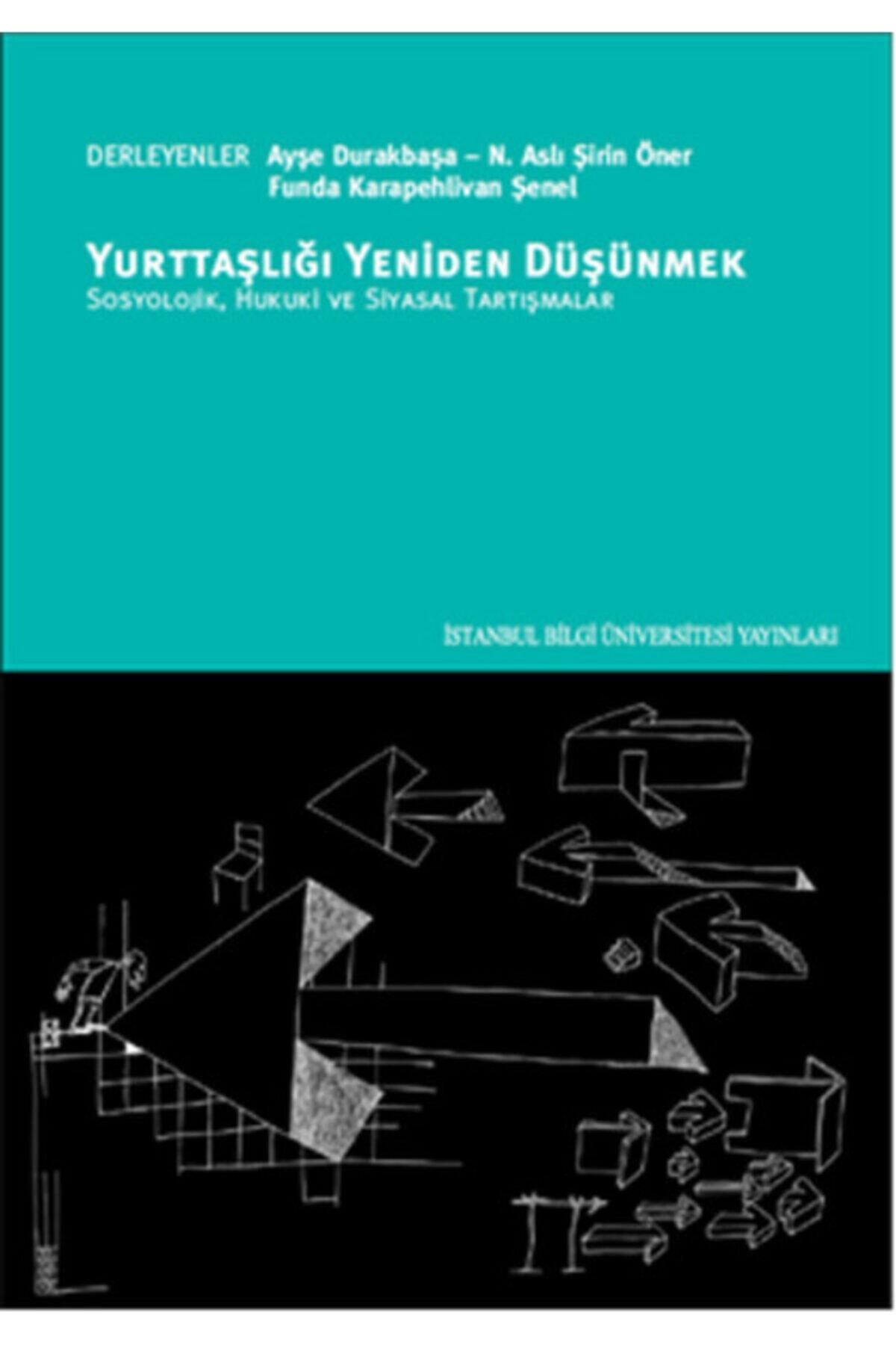 İstanbul Bilgi Üniversitesi Yayınları Yurttaşlığı Yeniden Düşünmek Sosyolojik, Hukuki Ve Siyasal Tartışmalar