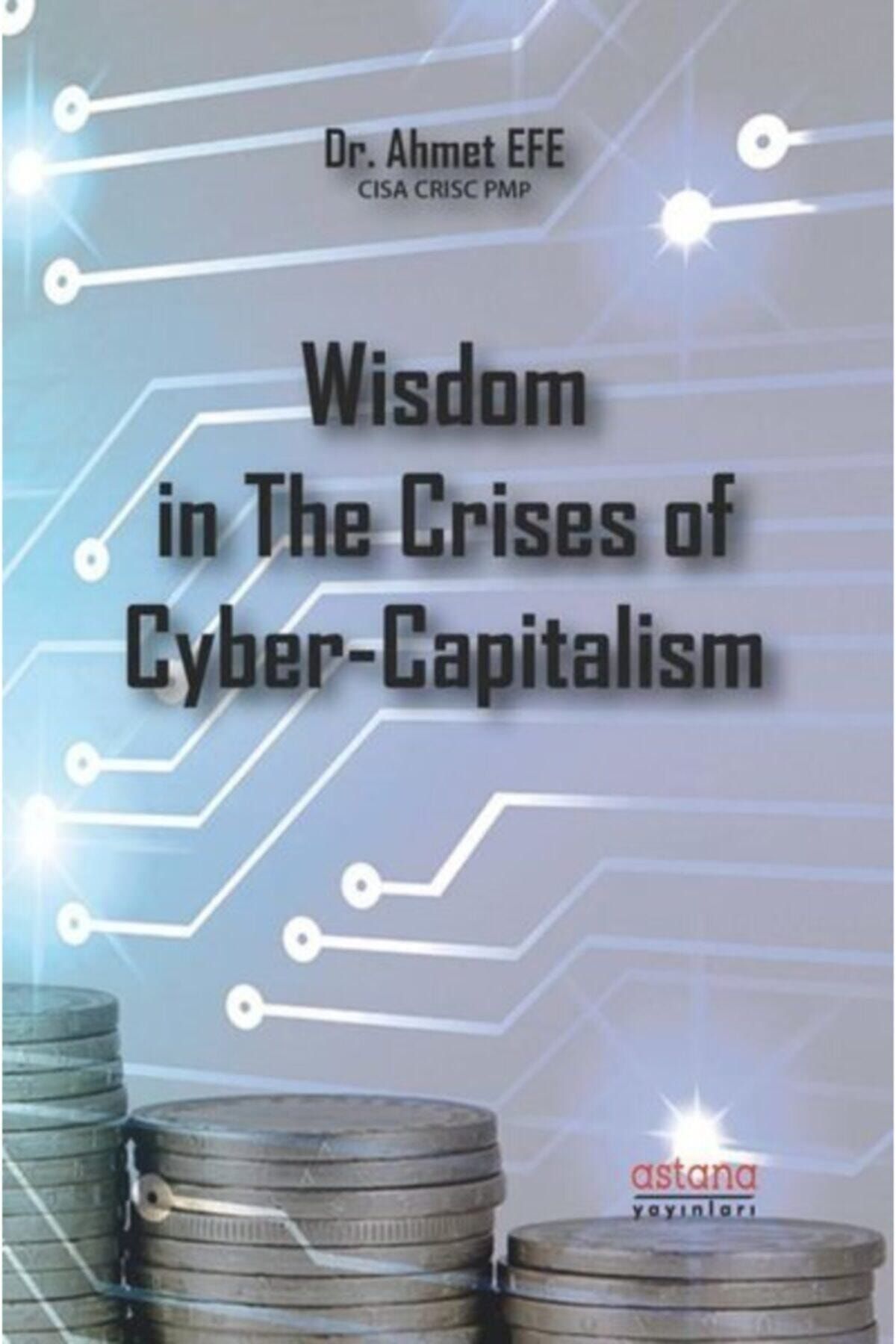 Astana Yayınları Wisdom in The Crises of Cyber-Capitalism - Ahmet Efe 9786257890045