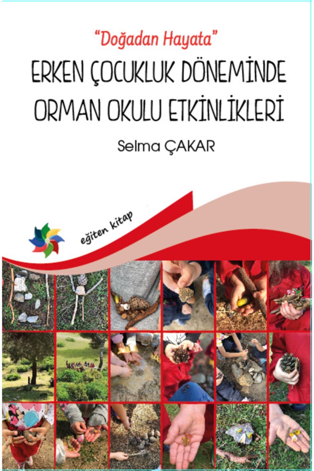 Eğiten Kitap Doğadan Hayata - Erken Çocukluk Döneminde Orman Okulu Etkinlikeri - Selma Çakar 9786257245920