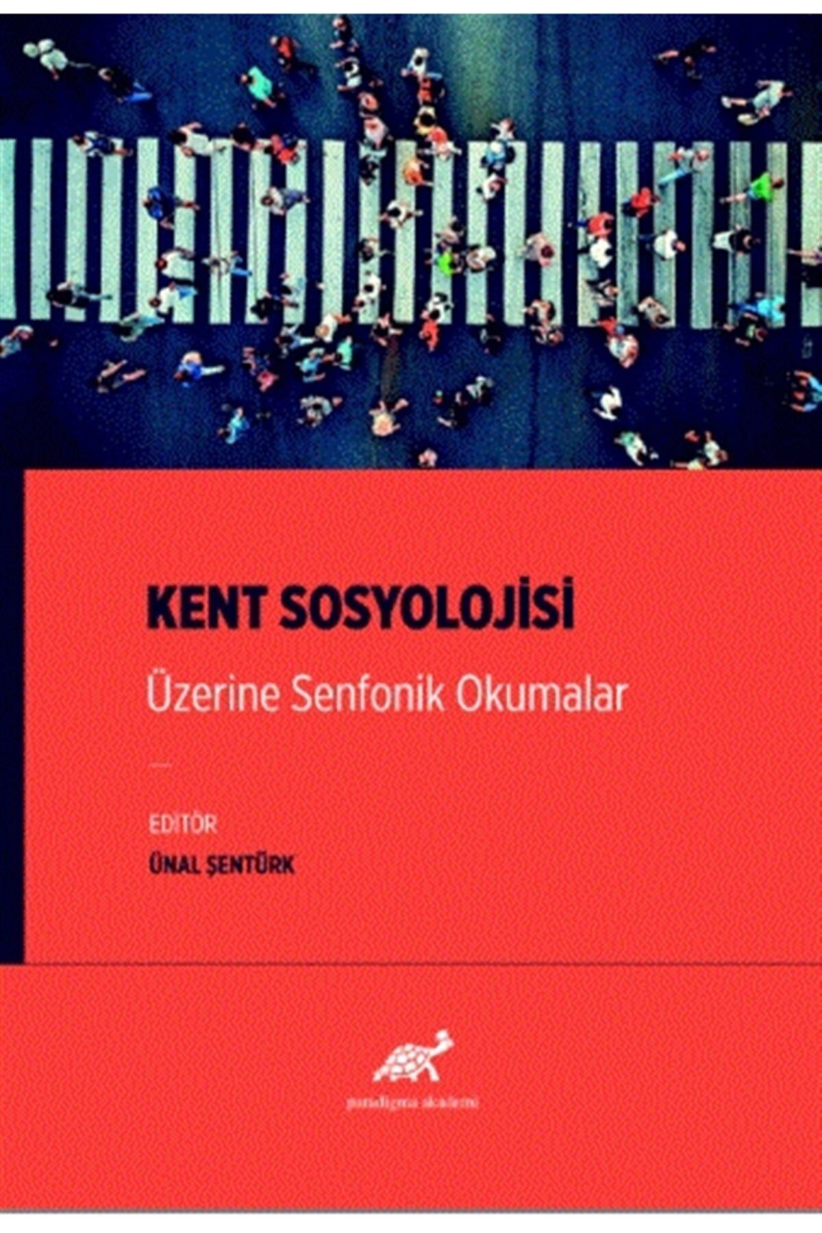 Paradigma Akademi Yayınları Kent Sosyolojisi Üzerine Senfonik Okumalar - Ünal Şentürk 9786257686228