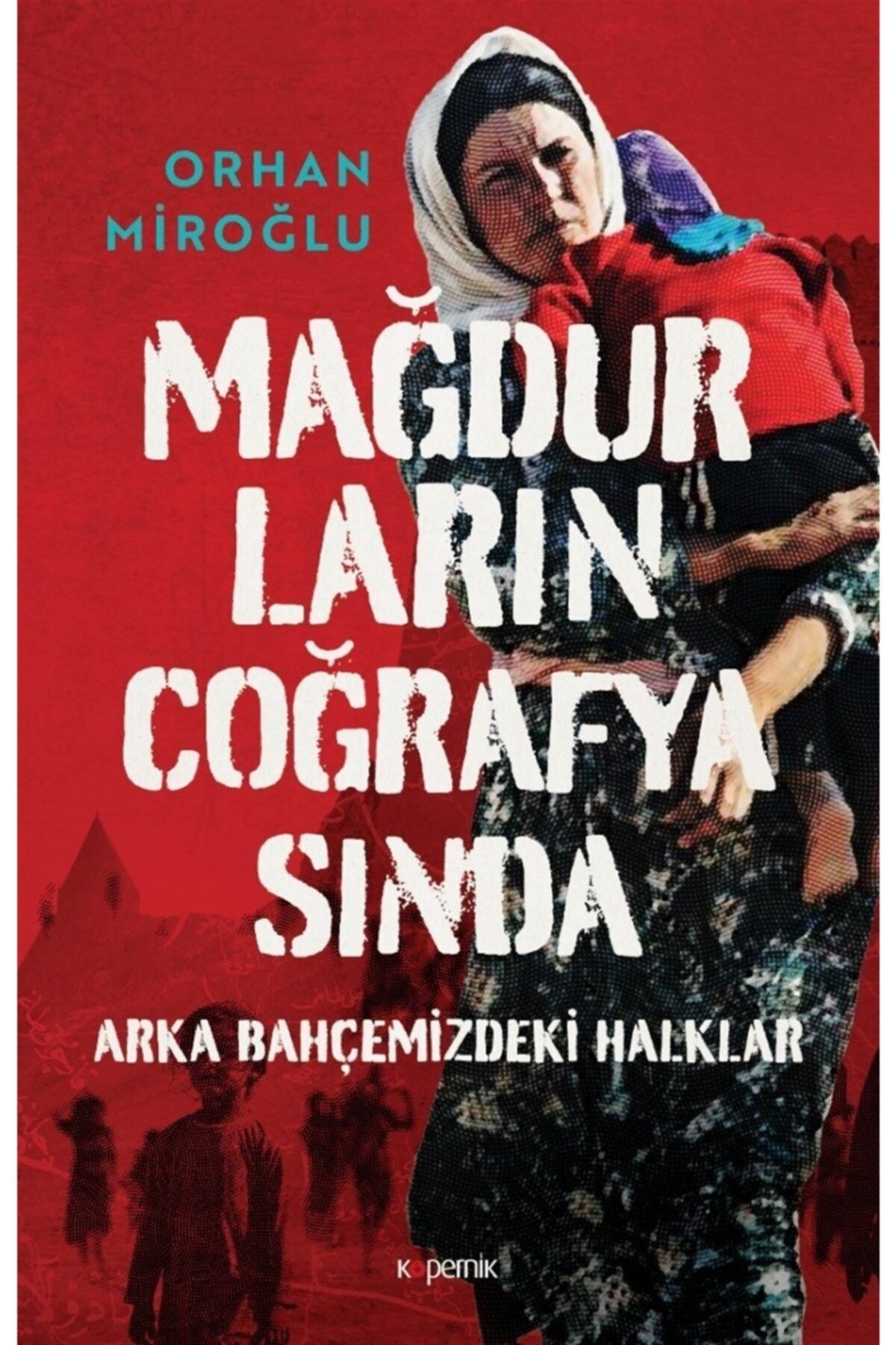 Kopernik Kitap Mağdurların Coğrafyasında - Orhan Miroğlu 9786257643788