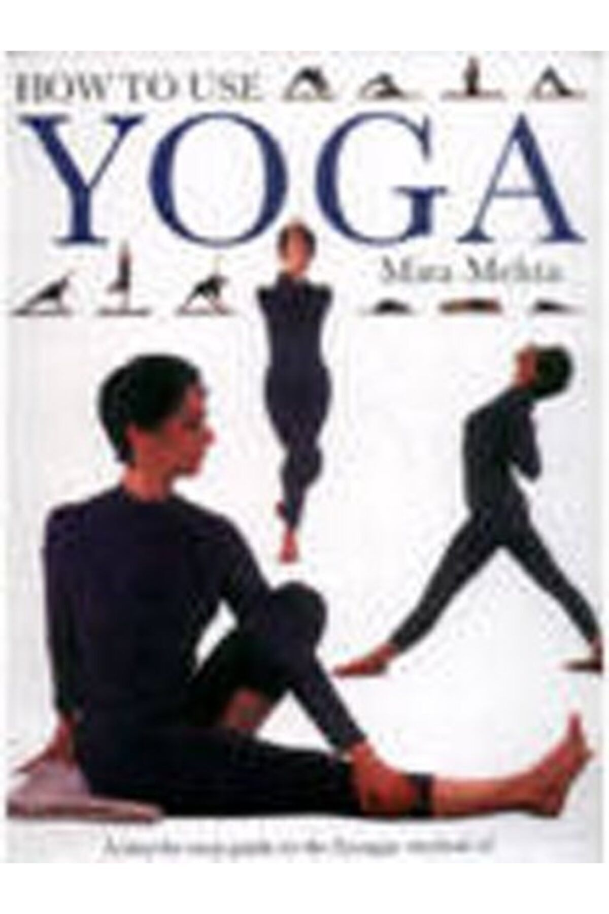 Hermes House How To Use Yoga: A Step By Step Guide -mira Mehta