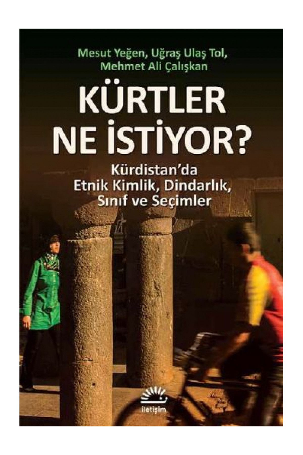 İletişim Yayınları Kürtler Ne Istiyor Kürdistanda Etnik Kimlik, Dindarlık, Sınıf Ve Seçimler