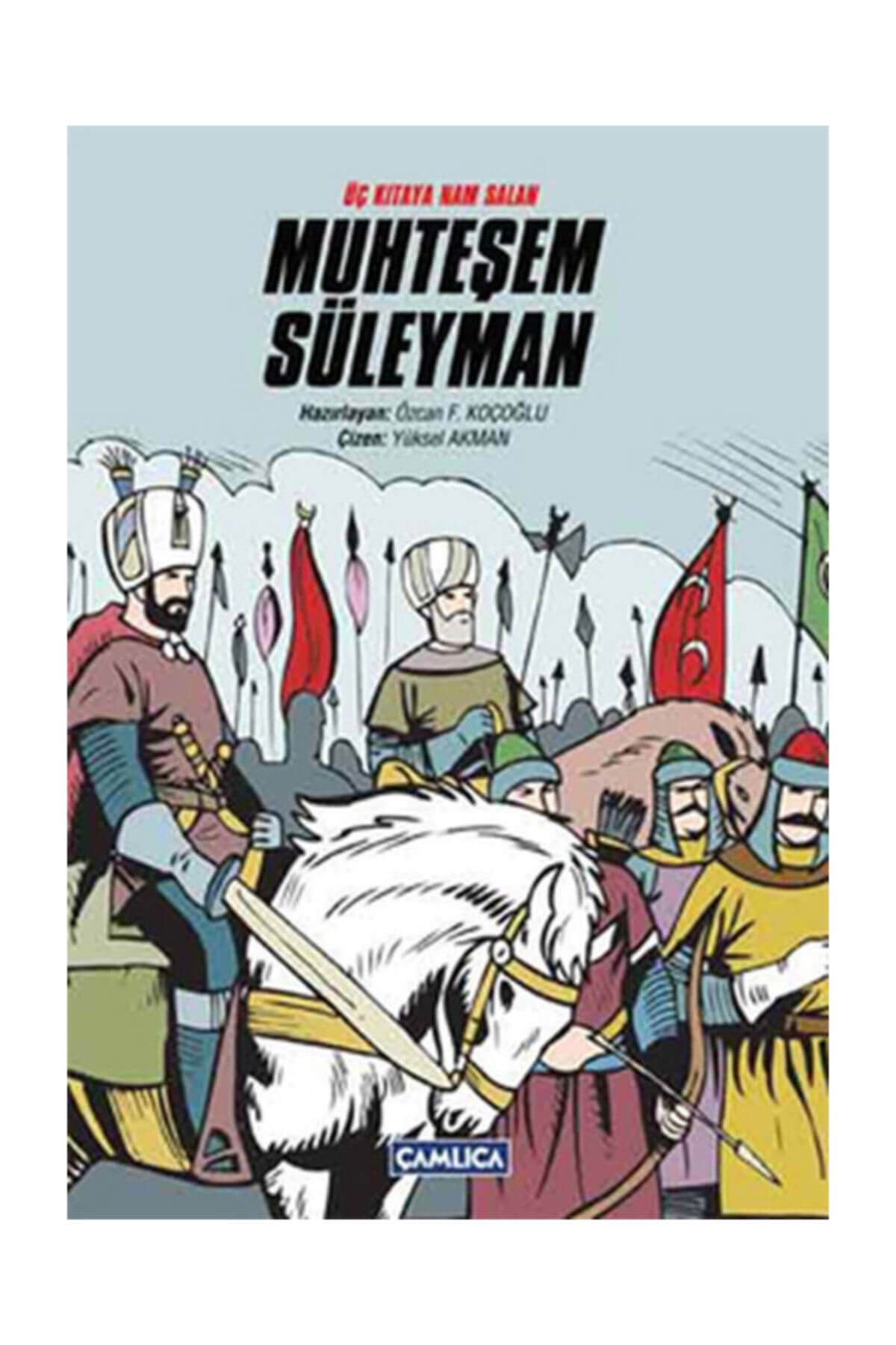 Çamlıca Basım Yayın Üç Kıtaya Nam Salan Muhteşem Süleyman Özcan F. Koçoğlu - Özcan F. Koçoğlu